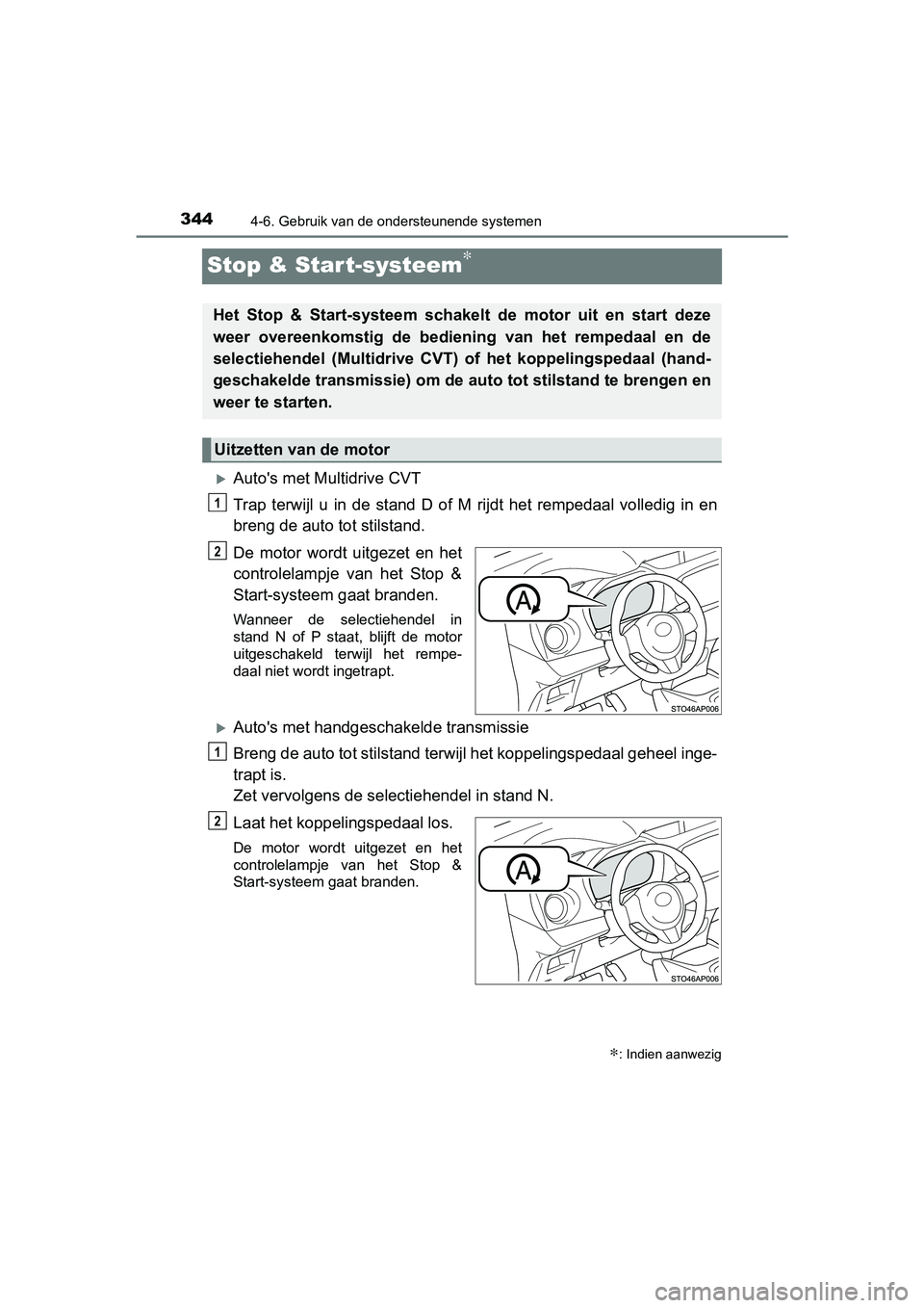TOYOTA YARIS HATCHBACK 2019  Instructieboekje (in Dutch) 3444-6. Gebruik van de ondersteunende systemen
YARIS_F_OM_Europe_OM52A54E
Stop & Start-systeem∗
Auto's met Multidrive CVT
Trap  terwijl  u  in  de  stand  D  of  M  rijdt  het  rempedaal  vol