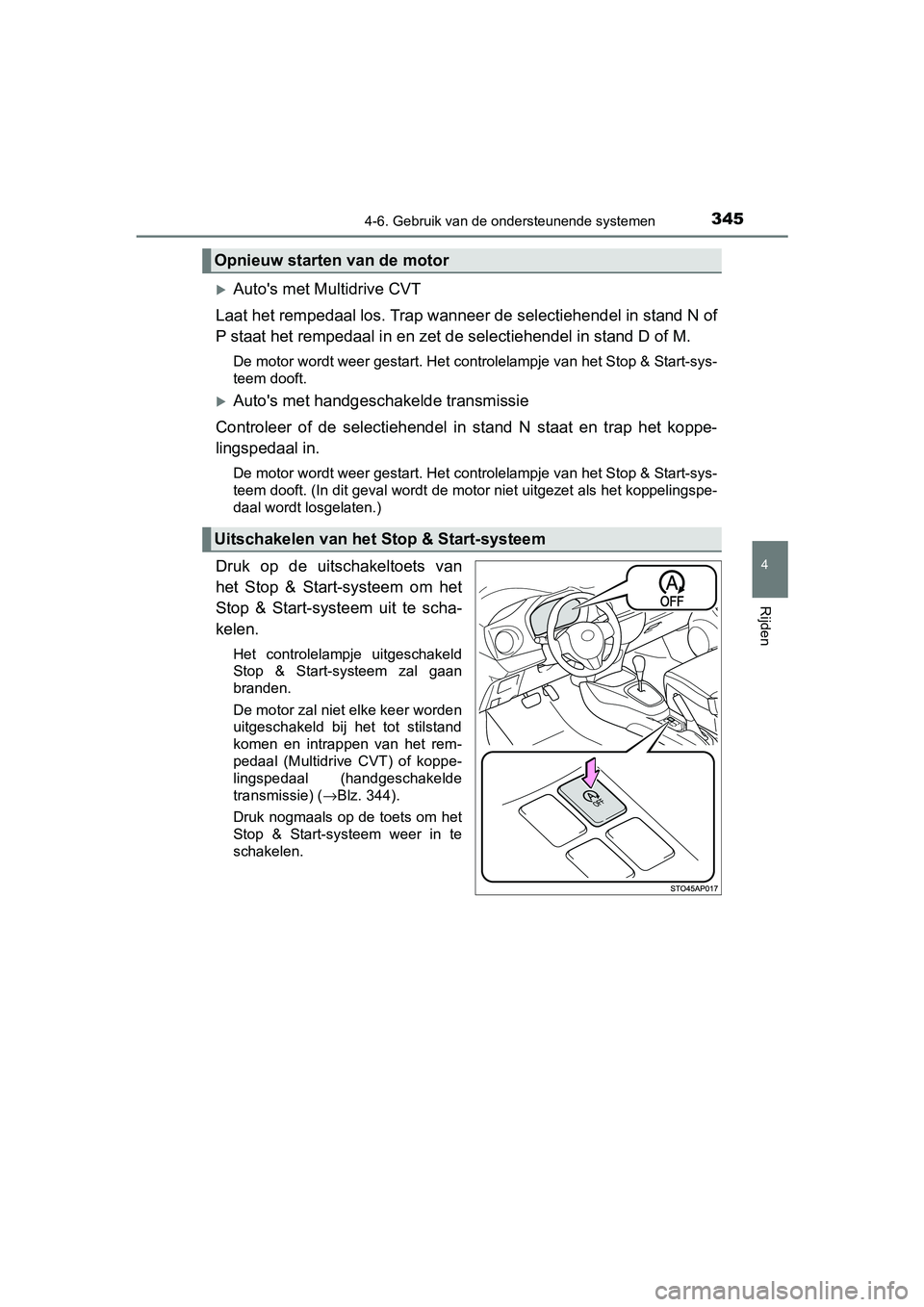 TOYOTA YARIS HATCHBACK 2019  Instructieboekje (in Dutch) 3454-6. Gebruik van de ondersteunende systemen
4
Rijden
YARIS_F_OM_Europe_OM52A54E
Auto's met Multidrive CVT
Laat het rempedaal los. Trap wanneer de selectiehendel in stand N of
P staat het rem