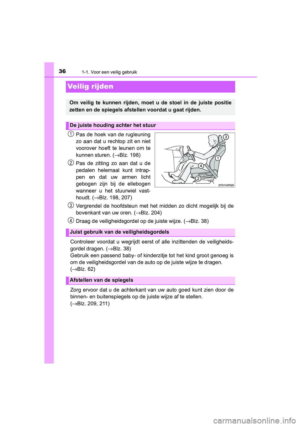 TOYOTA YARIS HATCHBACK 2019  Instructieboekje (in Dutch) 361-1. Voor een veilig gebruik
YARIS_F_OM_Europe_OM52A54E
Veilig rijden
Pas de hoek van  de  rugleuning
zo  aan dat u rechtop  zit  en  niet
voorover  hoeft  te  leunen  om  te
kunnen sturen. (→Blz.
