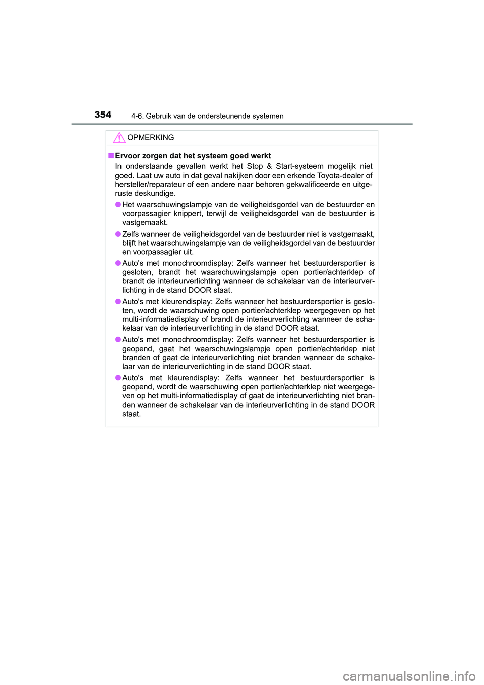 TOYOTA YARIS HATCHBACK 2019  Instructieboekje (in Dutch) 3544-6. Gebruik van de ondersteunende systemen
YARIS_F_OM_Europe_OM52A54E
OPMERKING
■Ervoor zorgen dat het systeem goed werkt
In  onderstaande  gevallen  werkt  het  Stop  &  Start-systeem  mogelijk