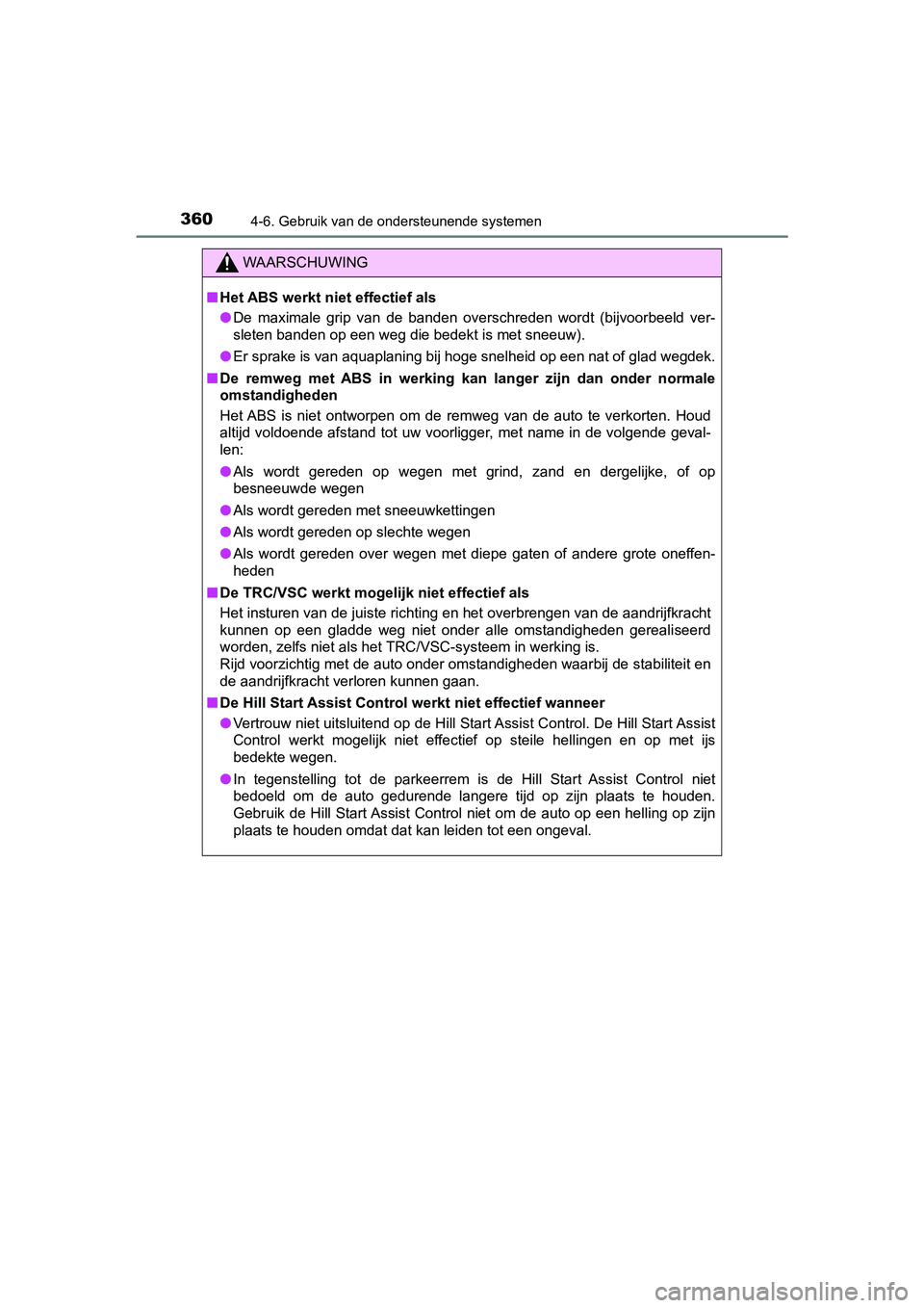 TOYOTA YARIS HATCHBACK 2019  Instructieboekje (in Dutch) 3604-6. Gebruik van de ondersteunende systemen
YARIS_F_OM_Europe_OM52A54E
WAARSCHUWING
■Het ABS werkt niet effectief als
●De  maximale  grip  van  de  banden  overschreden  wordt  (bijvoorbeeld ve
