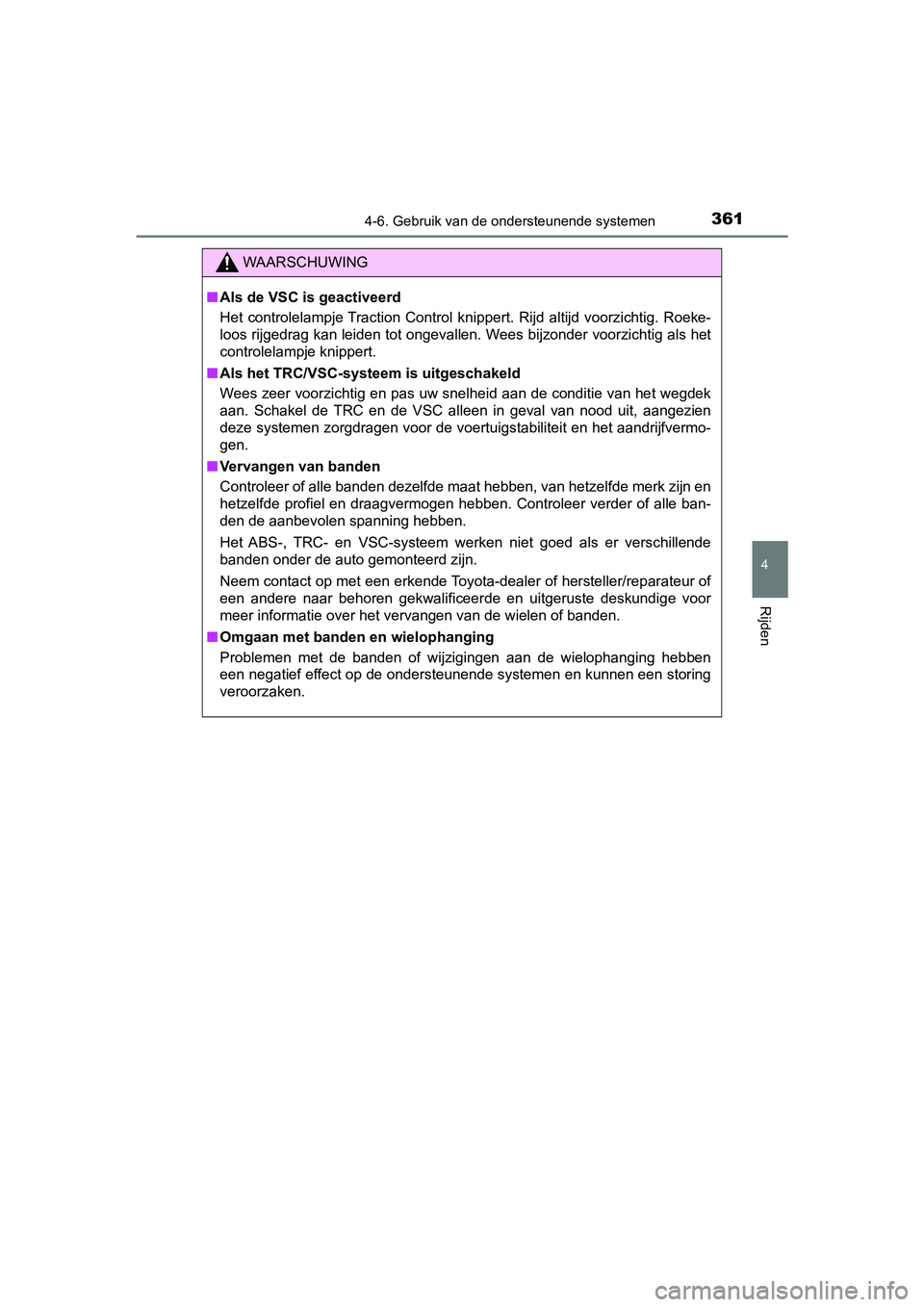 TOYOTA YARIS HATCHBACK 2019 Instructieboekje (in Dutch) 3614-6. Gebruik van de ondersteunende systemen
4
Rijden
YARIS_F_OM_Europe_OM52A54E
WAARSCHUWING
■Als de VSC is geactiveerd
Het controlelampje Traction Control knippert. Rijd altijd voorzichtig. TOYOTA YARIS HATCHBACK 2019 Instructieboekje (in Dutch) 3614-6. Gebruik van de ondersteunende systemen
4
Rijden
YARIS_F_OM_Europe_OM52A54E
WAARSCHUWING
■Als de VSC is geactiveerd
Het controlelampje Traction Control knippert. Rijd altijd voorzichtig.