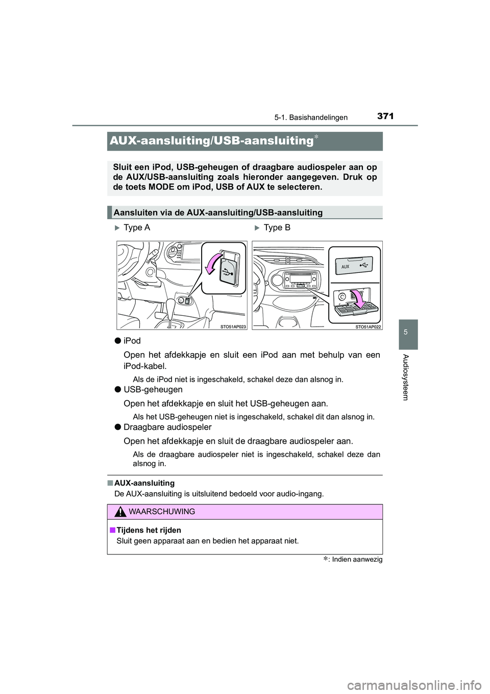 TOYOTA YARIS HATCHBACK 2019 Instructieboekje (in Dutch) 371
5
5-1. Basishandelingen
Audiosysteem
YARIS_F_OM_Europe_OM52A54E
AUX-aansluiting/USB-aansluiting∗
●iPod
Open het afdekkapje en sluit een iPod aan met behulp van een
iPod-kabel.
Als d TOYOTA YARIS HATCHBACK 2019 Instructieboekje (in Dutch) 371
5
5-1. Basishandelingen
Audiosysteem
YARIS_F_OM_Europe_OM52A54E
AUX-aansluiting/USB-aansluiting∗
●iPod
Open het afdekkapje en sluit een iPod aan met behulp van een
iPod-kabel.
Als d
