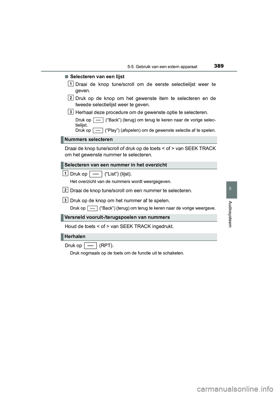 TOYOTA YARIS HATCHBACK 2019 Instructieboekje (in Dutch) 3895-5. Gebruik van een extern apparaat
5
Audiosysteem
YARIS_F_OM_Europe_OM52A54E■
Selecteren van een lijst
Draai de knop tune/scroll om de eerste selectielijst weer te
geven.
Druk op de TOYOTA YARIS HATCHBACK 2019 Instructieboekje (in Dutch) 3895-5. Gebruik van een extern apparaat
5
Audiosysteem
YARIS_F_OM_Europe_OM52A54E■
Selecteren van een lijst
Draai de knop tune/scroll om de eerste selectielijst weer te
geven.
Druk op de