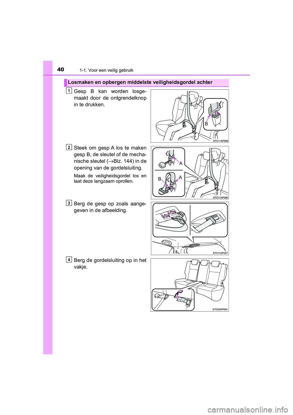 TOYOTA YARIS HATCHBACK 2019  Instructieboekje (in Dutch) 401-1. Voor een veilig gebruik
YARIS_F_OM_Europe_OM52A54E
Gesp  B  kan  worden  losge-
maakt  door  de  ontgrendelknop
in te drukken.
Steek  om  gesp A  los  te  maken
gesp B, de sleutel of de mecha-

