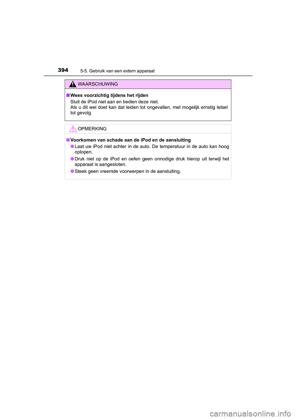 TOYOTA YARIS HATCHBACK 2019 Instructieboekje (in Dutch) 3945-5. Gebruik van een extern apparaat
YARIS_F_OM_Europe_OM52A54E
WAARSCHUWING
■Wees voorzichtig tijdens het rijden
Sluit de iPod niet aan en bedien deze niet.
Als u dit wel doet kan dat lei TOYOTA YARIS HATCHBACK 2019 Instructieboekje (in Dutch) 3945-5. Gebruik van een extern apparaat
YARIS_F_OM_Europe_OM52A54E
WAARSCHUWING
■Wees voorzichtig tijdens het rijden
Sluit de iPod niet aan en bedien deze niet.
Als u dit wel doet kan dat lei