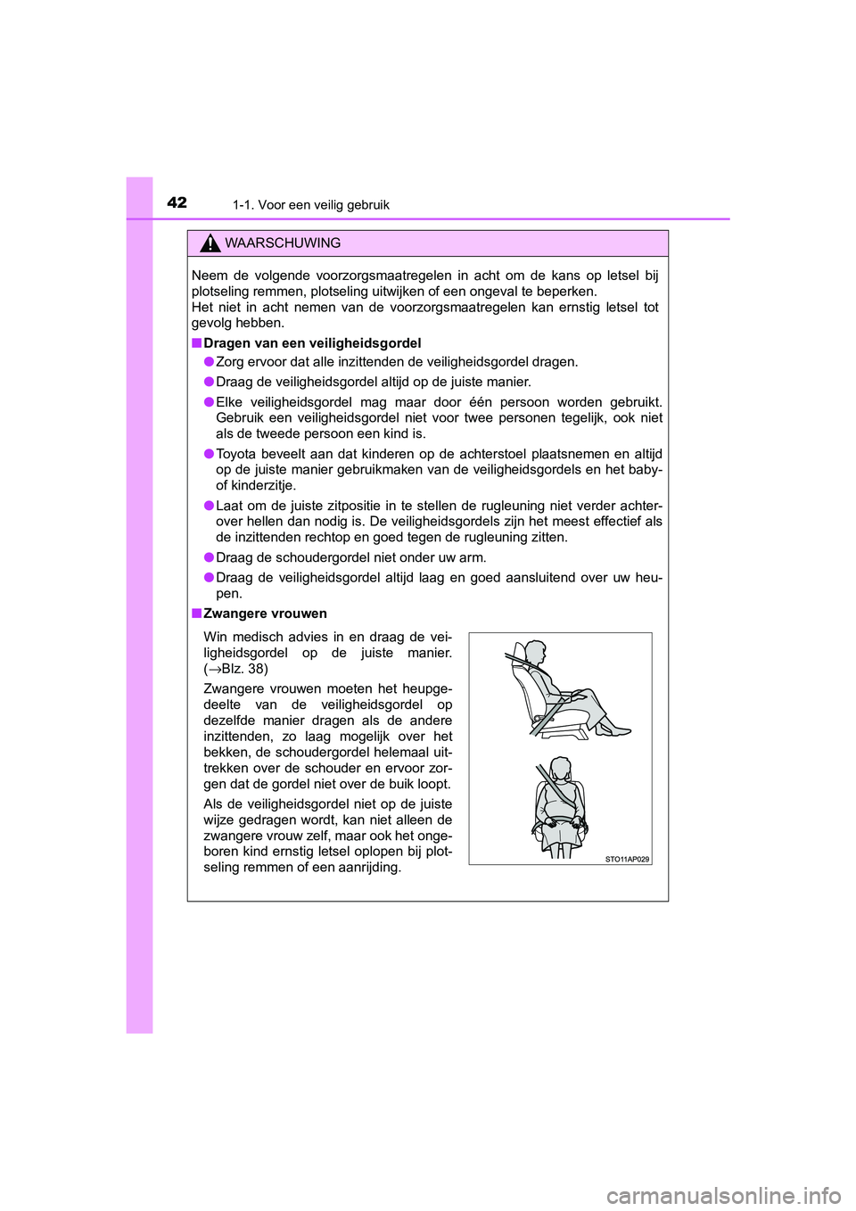 TOYOTA YARIS HATCHBACK 2019  Instructieboekje (in Dutch) 421-1. Voor een veilig gebruik
YARIS_F_OM_Europe_OM52A54E
WAARSCHUWING
Neem  de  volgende  voorzorgsmaatregelen  in  acht  om  de  kans  op  letsel  bij
plotseling remmen, plotseling uitwijken of een 