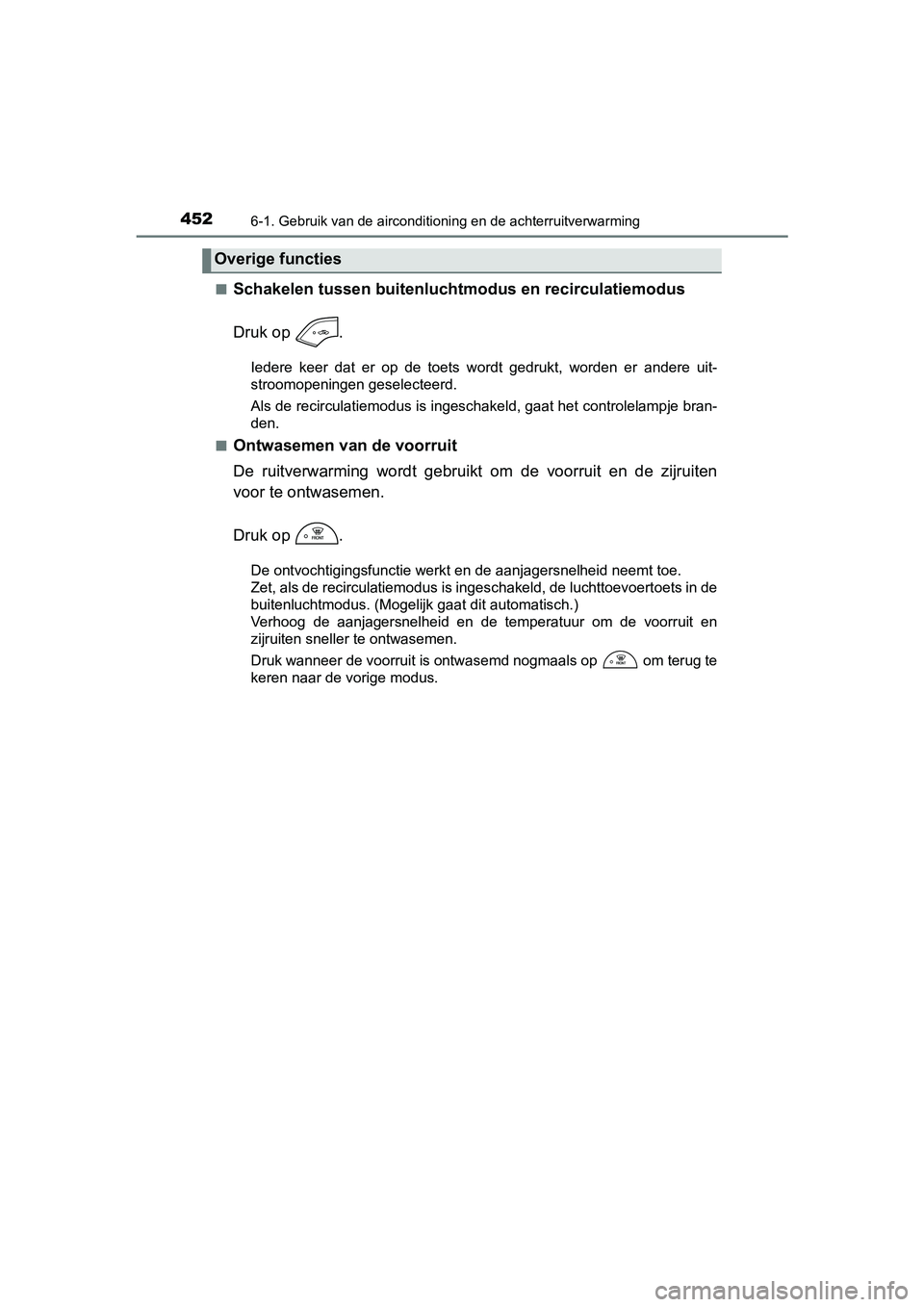 TOYOTA YARIS HATCHBACK 2019 Instructieboekje (in Dutch) 4526-1. Gebruik van de airconditioning en de achterruitverwarming
YARIS_F_OM_Europe_OM52A54E■
Schakelen tussen buitenluchtmodus en recirculatiemodus
Druk op .
Iedere keer dat er op de toets TOYOTA YARIS HATCHBACK 2019 Instructieboekje (in Dutch) 4526-1. Gebruik van de airconditioning en de achterruitverwarming
YARIS_F_OM_Europe_OM52A54E■
Schakelen tussen buitenluchtmodus en recirculatiemodus
Druk op .
Iedere keer dat er op de toets
