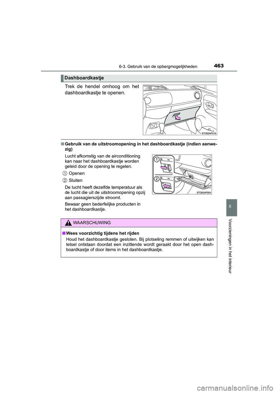 TOYOTA YARIS HATCHBACK 2019 Instructieboekje (in Dutch) 4636-3. Gebruik van de opbergmogelijkheden
6
Voorzieningen in het interieur
YARIS_F_OM_Europe_OM52A54E
Trek de hendel omhoog om het
dashboardkastje te openen.
■Gebruik van de uitstroomopening i TOYOTA YARIS HATCHBACK 2019 Instructieboekje (in Dutch) 4636-3. Gebruik van de opbergmogelijkheden
6
Voorzieningen in het interieur
YARIS_F_OM_Europe_OM52A54E
Trek de hendel omhoog om het
dashboardkastje te openen.
■Gebruik van de uitstroomopening i