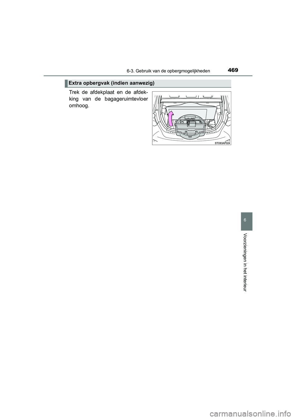TOYOTA YARIS HATCHBACK 2019 Instructieboekje (in Dutch) 4696-3. Gebruik van de opbergmogelijkheden
6
Voorzieningen in het interieur
YARIS_F_OM_Europe_OM52A54E
Trek de afdekplaat en de afdek-
king van de bagageruimtevloer
omhoog.
Extra opbergvak (in TOYOTA YARIS HATCHBACK 2019 Instructieboekje (in Dutch) 4696-3. Gebruik van de opbergmogelijkheden
6
Voorzieningen in het interieur
YARIS_F_OM_Europe_OM52A54E
Trek de afdekplaat en de afdek-
king van de bagageruimtevloer
omhoog.
Extra opbergvak (in