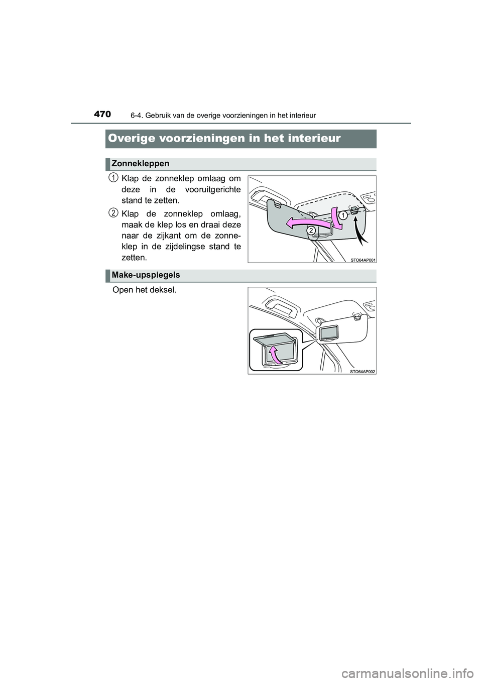 TOYOTA YARIS HATCHBACK 2019 Instructieboekje (in Dutch) 4706-4. Gebruik van de overige voorzieningen in het interieur
YARIS_F_OM_Europe_OM52A54E
Overige voorzieningen in het interieur
Klap de zonneklep omlaag om
deze in de vooruitgerichte
stand te z TOYOTA YARIS HATCHBACK 2019 Instructieboekje (in Dutch) 4706-4. Gebruik van de overige voorzieningen in het interieur
YARIS_F_OM_Europe_OM52A54E
Overige voorzieningen in het interieur
Klap de zonneklep omlaag om
deze in de vooruitgerichte
stand te z