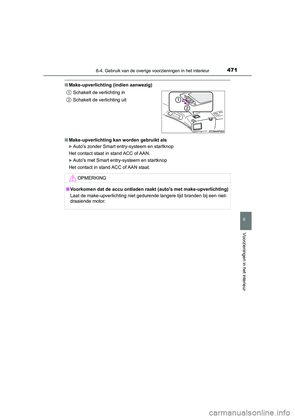 TOYOTA YARIS HATCHBACK 2019  Instructieboekje (in Dutch) 4716-4. Gebruik van de overige voorzieningen in het interieur
6
Voorzieningen in het interieur
YARIS_F_OM_Europe_OM52A54E
■Make-upverlichting (indien aanwezig)
■Make-upverlichting kan worden gebru