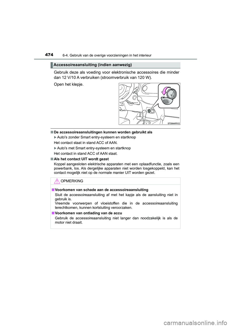 TOYOTA YARIS HATCHBACK 2019  Instructieboekje (in Dutch) 4746-4. Gebruik van de overige voorzieningen in het interieur
YARIS_F_OM_Europe_OM52A54E
Gebruik  deze  als  voeding  voor  elektronische  accessoires  die  minder
dan 12 V/10 A verbruiken (stroomverb