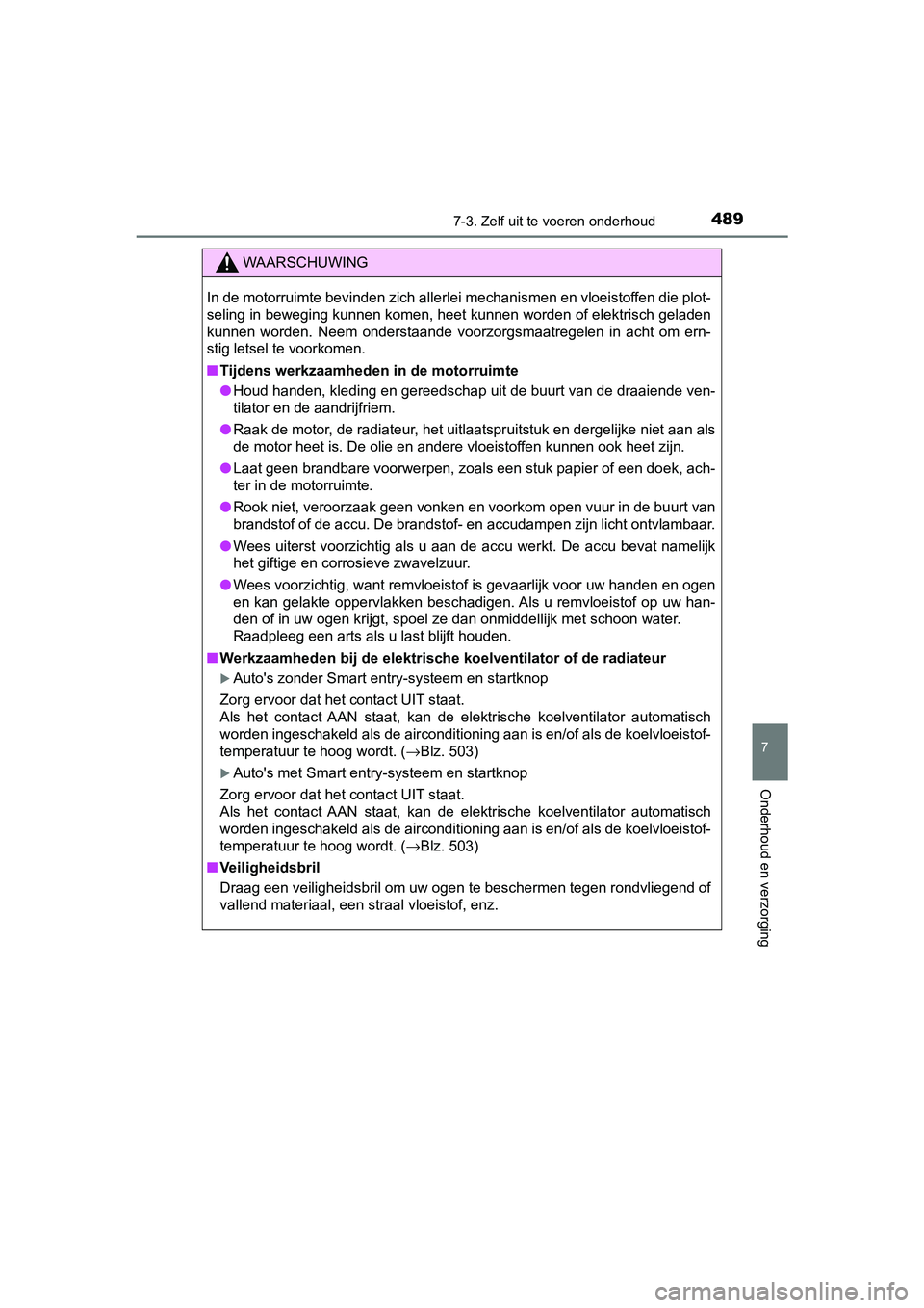 TOYOTA YARIS HATCHBACK 2019 Instructieboekje (in Dutch) 4897-3. Zelf uit te voeren onderhoud
7
Onderhoud en verzorging
YARIS_F_OM_Europe_OM52A54E
.
WAARSCHUWING
In de motorruimte bevinden zich allerlei mechanismen en vloeistoffen die plot-
seling in bewegi TOYOTA YARIS HATCHBACK 2019 Instructieboekje (in Dutch) 4897-3. Zelf uit te voeren onderhoud
7
Onderhoud en verzorging
YARIS_F_OM_Europe_OM52A54E
.
WAARSCHUWING
In de motorruimte bevinden zich allerlei mechanismen en vloeistoffen die plot-
seling in bewegi