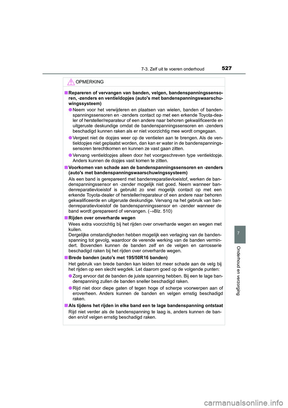 TOYOTA YARIS HATCHBACK 2019  Instructieboekje (in Dutch) 5277-3. Zelf uit te voeren onderhoud
7
Onderhoud en verzorging
YARIS_F_OM_Europe_OM52A54E
OPMERKING
■Repareren of vervangen  van  banden,  velgen, bandenspanningssenso-
ren, -zenders en ventieldopje TOYOTA YARIS HATCHBACK 2019  Instructieboekje (in Dutch) 5277-3. Zelf uit te voeren onderhoud
7
Onderhoud en verzorging
YARIS_F_OM_Europe_OM52A54E
OPMERKING
■Repareren of vervangen  van  banden,  velgen, bandenspanningssenso-
ren, -zenders en ventieldopje