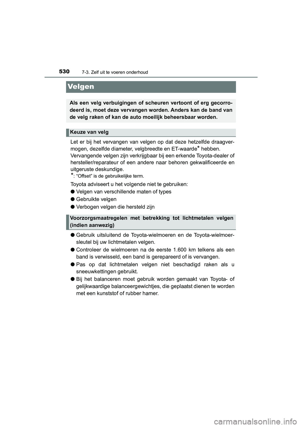 TOYOTA YARIS HATCHBACK 2019  Instructieboekje (in Dutch) 5307-3. Zelf uit te voeren onderhoud
YARIS_F_OM_Europe_OM52A54E
Velgen
Let  er  bij  het  vervangen  van  velgen  op  dat  deze  hetzelfde  draagver-
mogen, dezelfde diameter, velgbreedte en ET-waarde TOYOTA YARIS HATCHBACK 2019  Instructieboekje (in Dutch) 5307-3. Zelf uit te voeren onderhoud
YARIS_F_OM_Europe_OM52A54E
Velgen
Let  er  bij  het  vervangen  van  velgen  op  dat  deze  hetzelfde  draagver-
mogen, dezelfde diameter, velgbreedte en ET-waarde