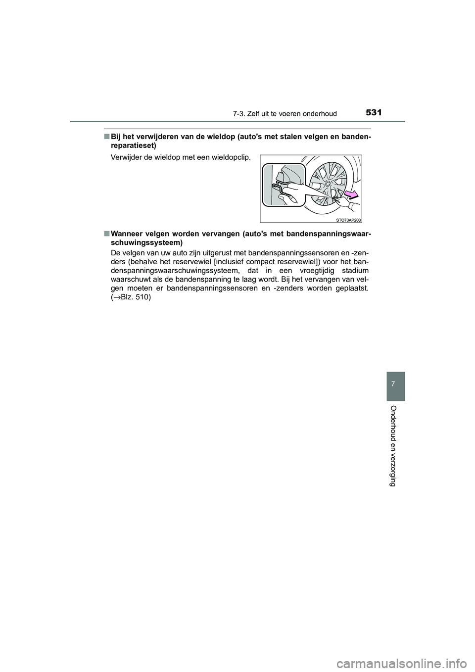 TOYOTA YARIS HATCHBACK 2019 Instructieboekje (in Dutch) 5317-3. Zelf uit te voeren onderhoud
7
Onderhoud en verzorging
YARIS_F_OM_Europe_OM52A54E
■Bij het verwijderen van de wieldop (auto's met stalen velgen en banden-
reparatieset)
■Wanneer velge TOYOTA YARIS HATCHBACK 2019 Instructieboekje (in Dutch) 5317-3. Zelf uit te voeren onderhoud
7
Onderhoud en verzorging
YARIS_F_OM_Europe_OM52A54E
■Bij het verwijderen van de wieldop (auto's met stalen velgen en banden-
reparatieset)
■Wanneer velge