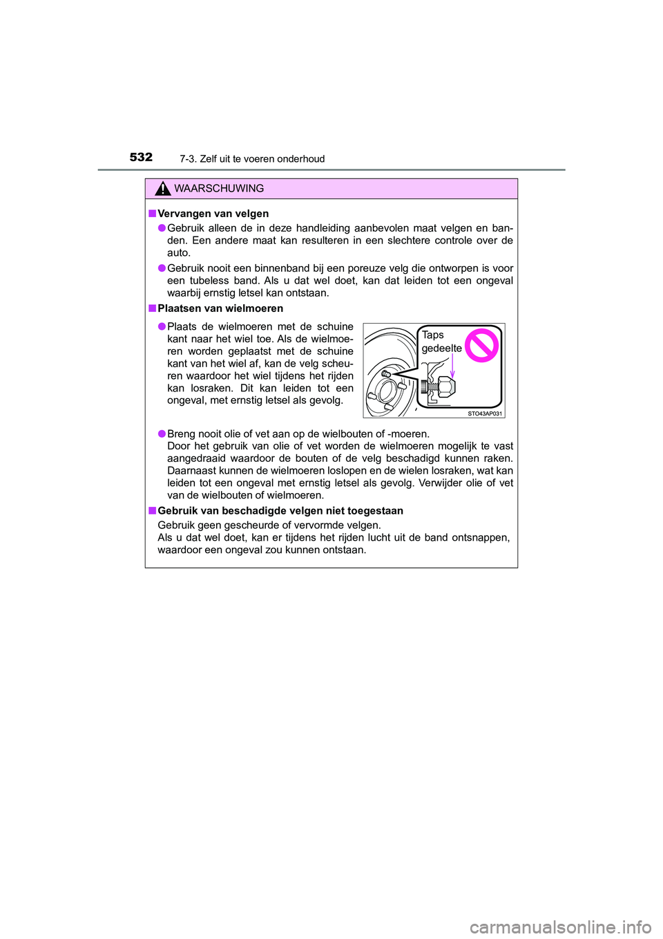 TOYOTA YARIS HATCHBACK 2019 Instructieboekje (in Dutch) 5327-3. Zelf uit te voeren onderhoud
YARIS_F_OM_Europe_OM52A54E
WAARSCHUWING
■Vervangen van velgen
●Gebruik alleen de in deze handleiding aanbevolen maat velgen en ban-
den. Een andere TOYOTA YARIS HATCHBACK 2019 Instructieboekje (in Dutch) 5327-3. Zelf uit te voeren onderhoud
YARIS_F_OM_Europe_OM52A54E
WAARSCHUWING
■Vervangen van velgen
●Gebruik alleen de in deze handleiding aanbevolen maat velgen en ban-
den. Een andere