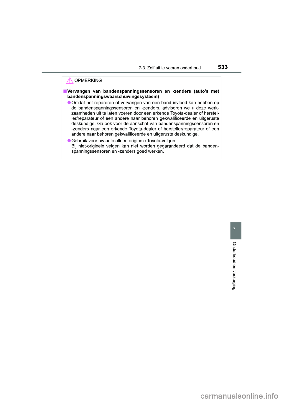 TOYOTA YARIS HATCHBACK 2019 Instructieboekje (in Dutch) 5337-3. Zelf uit te voeren onderhoud
7
Onderhoud en verzorging
YARIS_F_OM_Europe_OM52A54E
OPMERKING
■Vervangen van bandenspanningssensoren en -zenders (auto's met
bandenspanningswaarschuwi TOYOTA YARIS HATCHBACK 2019 Instructieboekje (in Dutch) 5337-3. Zelf uit te voeren onderhoud
7
Onderhoud en verzorging
YARIS_F_OM_Europe_OM52A54E
OPMERKING
■Vervangen van bandenspanningssensoren en -zenders (auto's met
bandenspanningswaarschuwi