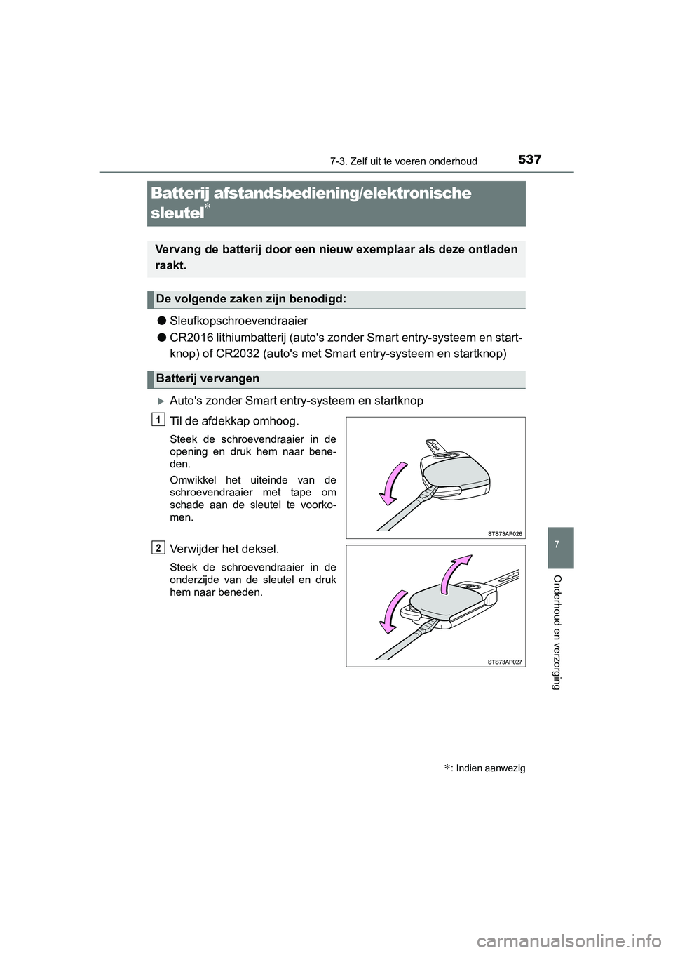 TOYOTA YARIS HATCHBACK 2019 Instructieboekje (in Dutch) 5377-3. Zelf uit te voeren onderhoud
7
Onderhoud en verzorging
YARIS_F_OM_Europe_OM52A54E
Batterij afstandsbediening/elektronische
sleutel
∗
●Sleufkopschroevendraaier
●CR2016 lithiumbatterij (a TOYOTA YARIS HATCHBACK 2019 Instructieboekje (in Dutch) 5377-3. Zelf uit te voeren onderhoud
7
Onderhoud en verzorging
YARIS_F_OM_Europe_OM52A54E
Batterij afstandsbediening/elektronische
sleutel
∗
●Sleufkopschroevendraaier
●CR2016 lithiumbatterij (a