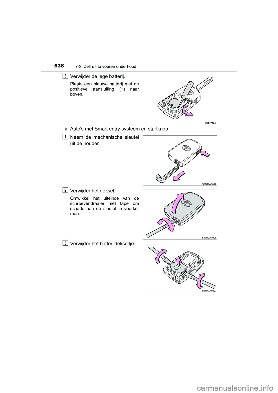 TOYOTA YARIS HATCHBACK 2019 Instructieboekje (in Dutch) 5387-3. Zelf uit te voeren onderhoud
YARIS_F_OM_Europe_OM52A54E
Verwijder de lege batterij.
Plaats een nieuwe batterij met de
positieve aansluiting (+) naar
boven.
Auto's met Smart entr TOYOTA YARIS HATCHBACK 2019 Instructieboekje (in Dutch) 5387-3. Zelf uit te voeren onderhoud
YARIS_F_OM_Europe_OM52A54E
Verwijder de lege batterij.
Plaats een nieuwe batterij met de
positieve aansluiting (+) naar
boven.
Auto's met Smart entr