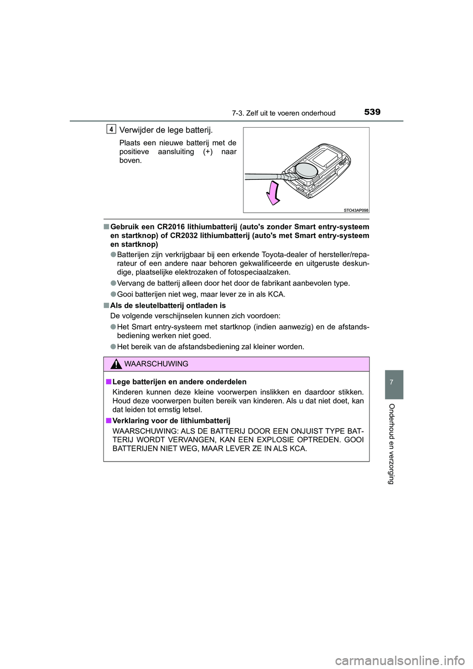 TOYOTA YARIS HATCHBACK 2019 Instructieboekje (in Dutch) 5397-3. Zelf uit te voeren onderhoud
7
Onderhoud en verzorging
YARIS_F_OM_Europe_OM52A54E
Verwijder de lege batterij.
Plaats een nieuwe batterij met de
positieve aansluiting (+) naar
boven.
TOYOTA YARIS HATCHBACK 2019 Instructieboekje (in Dutch) 5397-3. Zelf uit te voeren onderhoud
7
Onderhoud en verzorging
YARIS_F_OM_Europe_OM52A54E
Verwijder de lege batterij.
Plaats een nieuwe batterij met de
positieve aansluiting (+) naar
boven.