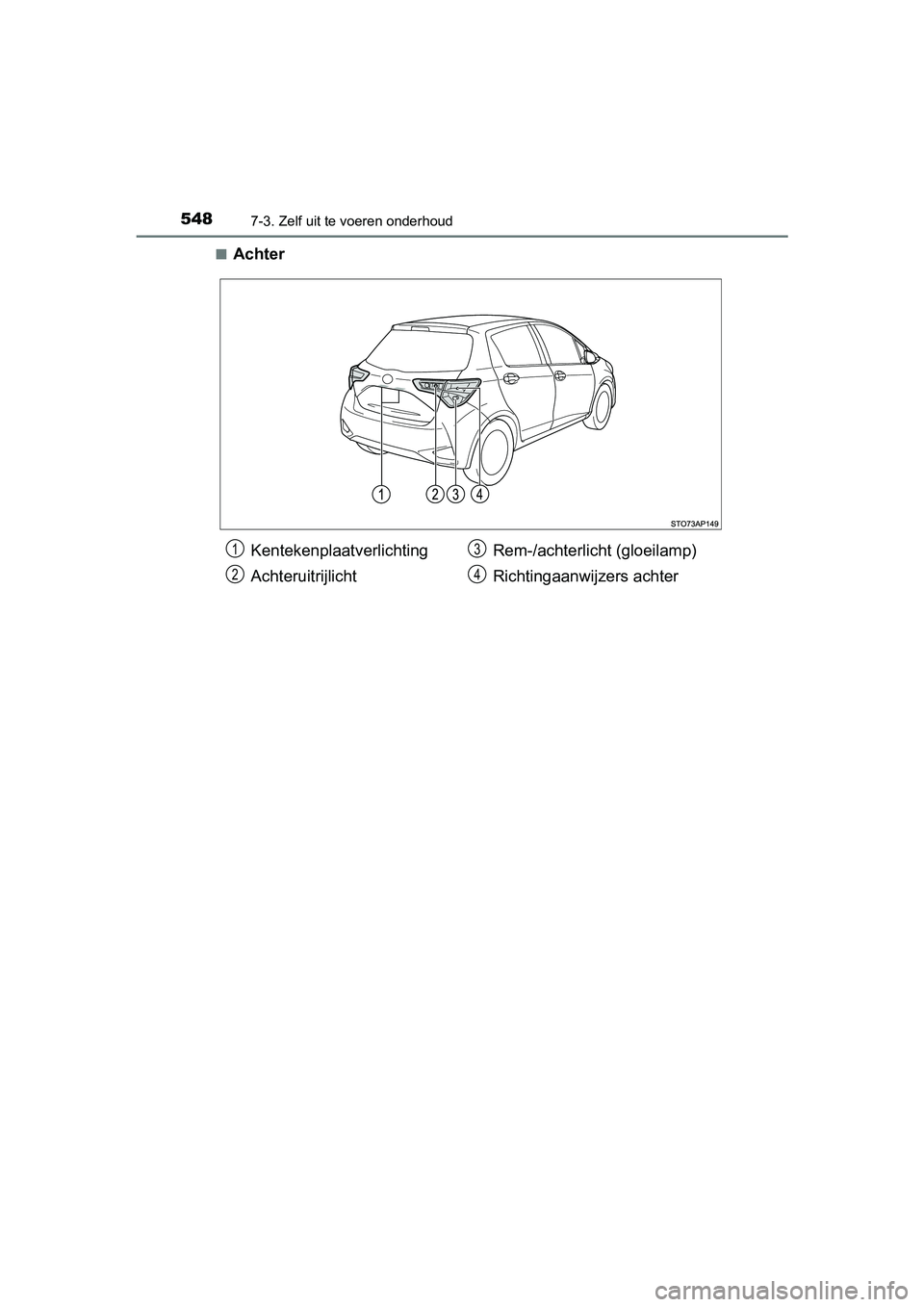 TOYOTA YARIS HATCHBACK 2019 Instructieboekje (in Dutch) 5487-3. Zelf uit te voeren onderhoud
YARIS_F_OM_Europe_OM52A54E■
Achter
Kentekenplaatverlichting
AchteruitrijlichtRem-/achterlicht (gloeilamp)
Richtingaanwijzers achter1
2
3
4
YARIS_F_OM_Europe_OM52 TOYOTA YARIS HATCHBACK 2019 Instructieboekje (in Dutch) 5487-3. Zelf uit te voeren onderhoud
YARIS_F_OM_Europe_OM52A54E■
Achter
Kentekenplaatverlichting
AchteruitrijlichtRem-/achterlicht (gloeilamp)
Richtingaanwijzers achter1
2
3
4
YARIS_F_OM_Europe_OM52