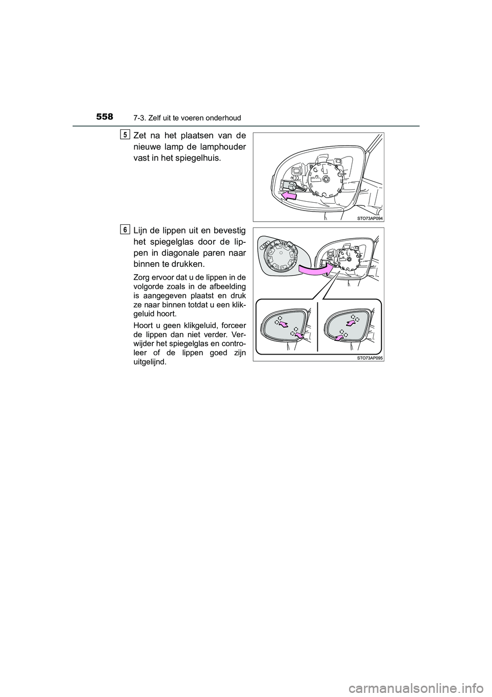 TOYOTA YARIS HATCHBACK 2019  Instructieboekje (in Dutch) 5587-3. Zelf uit te voeren onderhoud
YARIS_F_OM_Europe_OM52A54E
Zet  na  het  plaatsen  van  de
nieuwe  lamp  de  lamphouder
vast in het spiegelhuis.
Lijn  de  lippen  uit  en  bevestig
het  spiegelgl