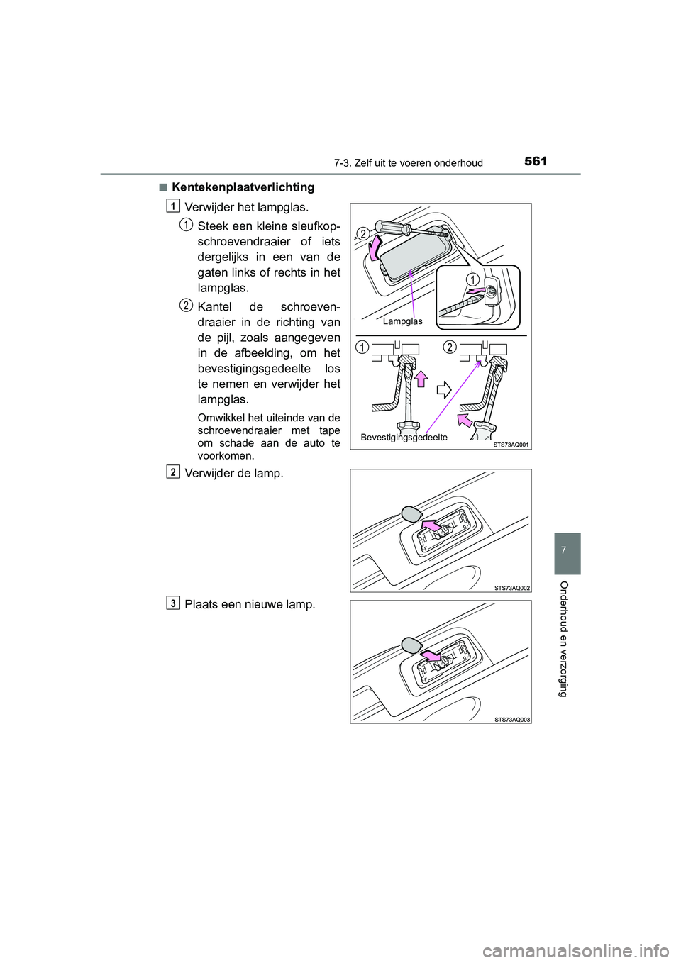 TOYOTA YARIS HATCHBACK 2019 Instructieboekje (in Dutch) 5617-3. Zelf uit te voeren onderhoud
7
Onderhoud en verzorging
YARIS_F_OM_Europe_OM52A54E■
Kentekenplaatverlichting
Verwijder het lampglas.
Steek een kleine sleufkop-
schroevendraaier of iets
derg TOYOTA YARIS HATCHBACK 2019 Instructieboekje (in Dutch) 5617-3. Zelf uit te voeren onderhoud
7
Onderhoud en verzorging
YARIS_F_OM_Europe_OM52A54E■
Kentekenplaatverlichting
Verwijder het lampglas.
Steek een kleine sleufkop-
schroevendraaier of iets
derg