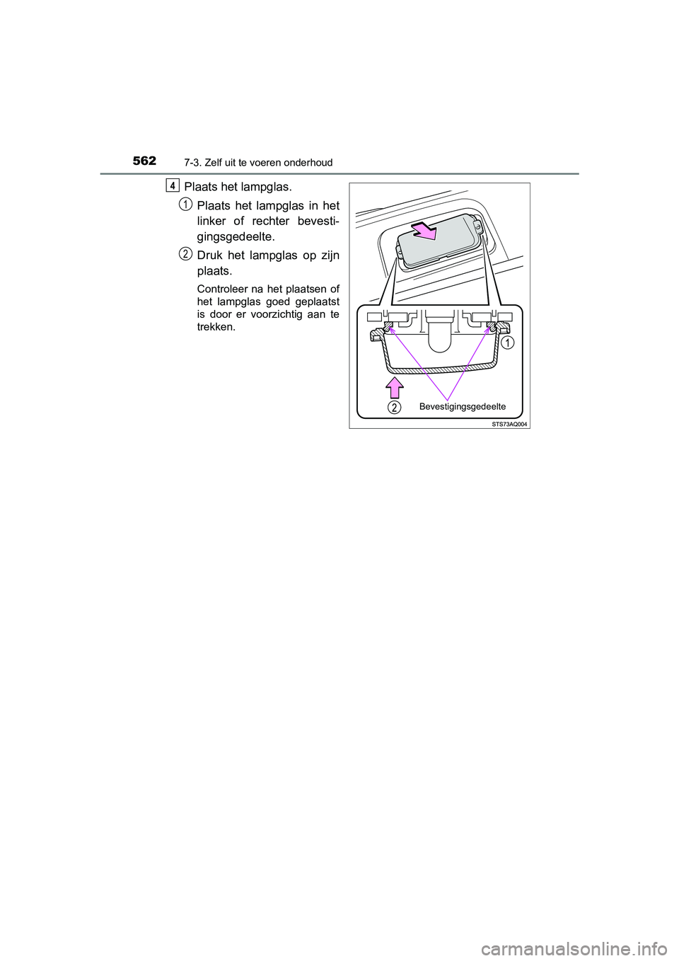 TOYOTA YARIS HATCHBACK 2019 Instructieboekje (in Dutch) 5627-3. Zelf uit te voeren onderhoud
YARIS_F_OM_Europe_OM52A54E
Plaats het lampglas.
Plaats het lampglas in het
linker of rechter bevesti-
gingsgedeelte.
Druk het lampglas op zijn
plaats.
C TOYOTA YARIS HATCHBACK 2019 Instructieboekje (in Dutch) 5627-3. Zelf uit te voeren onderhoud
YARIS_F_OM_Europe_OM52A54E
Plaats het lampglas.
Plaats het lampglas in het
linker of rechter bevesti-
gingsgedeelte.
Druk het lampglas op zijn
plaats.
C