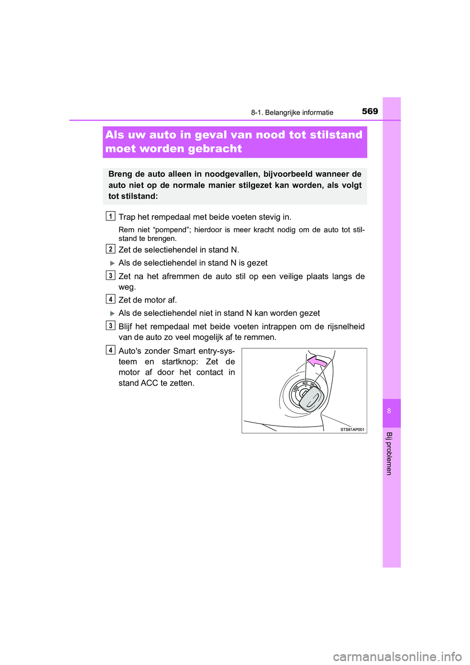 TOYOTA YARIS HATCHBACK 2019 Instructieboekje (in Dutch) 5698-1. Belangrijke informatie
8
Bij problemen
YARIS_F_OM_Europe_OM52A54E
Als uw auto in geval van nood tot stilstand
moet worden gebracht
Trap het rempedaal met beide voeten stevig in.
Rem niet TOYOTA YARIS HATCHBACK 2019 Instructieboekje (in Dutch) 5698-1. Belangrijke informatie
8
Bij problemen
YARIS_F_OM_Europe_OM52A54E
Als uw auto in geval van nood tot stilstand
moet worden gebracht
Trap het rempedaal met beide voeten stevig in.
Rem niet