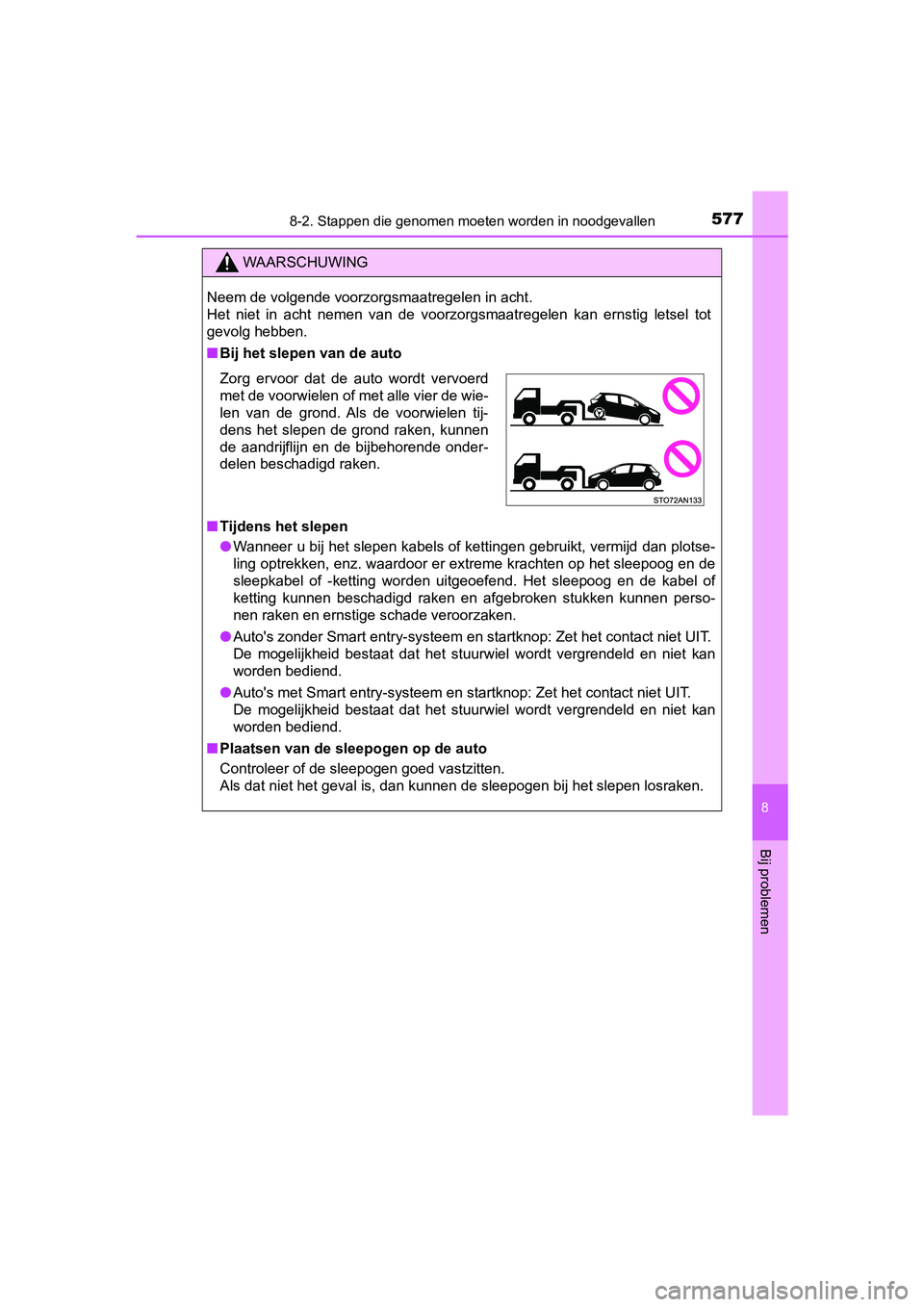 TOYOTA YARIS HATCHBACK 2019  Instructieboekje (in Dutch) 5778-2. Stappen die genomen moeten worden in noodgevallen
8
Bij problemen
YARIS_F_OM_Europe_OM52A54E
WAARSCHUWING
Neem de volgende voorzorgsmaatregelen in acht. 
Het  niet  in  acht  nemen  van  de  v