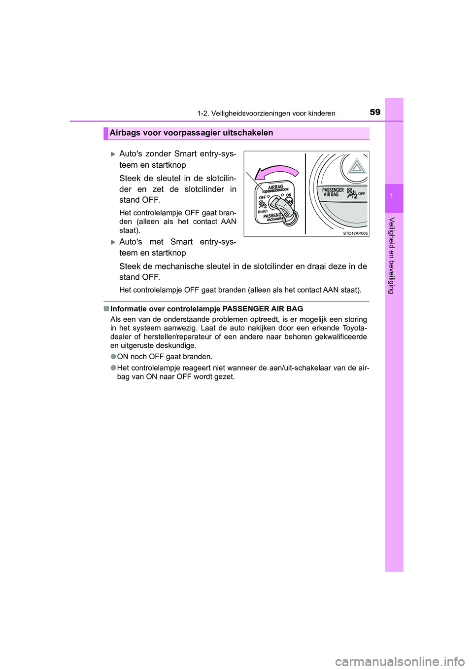TOYOTA YARIS HATCHBACK 2019  Instructieboekje (in Dutch) 591-2. Veiligheidsvoorzieningen voor kinderen
1
Veiligheid en beveiliging
YARIS_F_OM_Europe_OM52A54E
Auto's  zonder  Smart  entry-sys-
teem en startknop
Steek  de  sleutel  in  de  slotcilin-
d