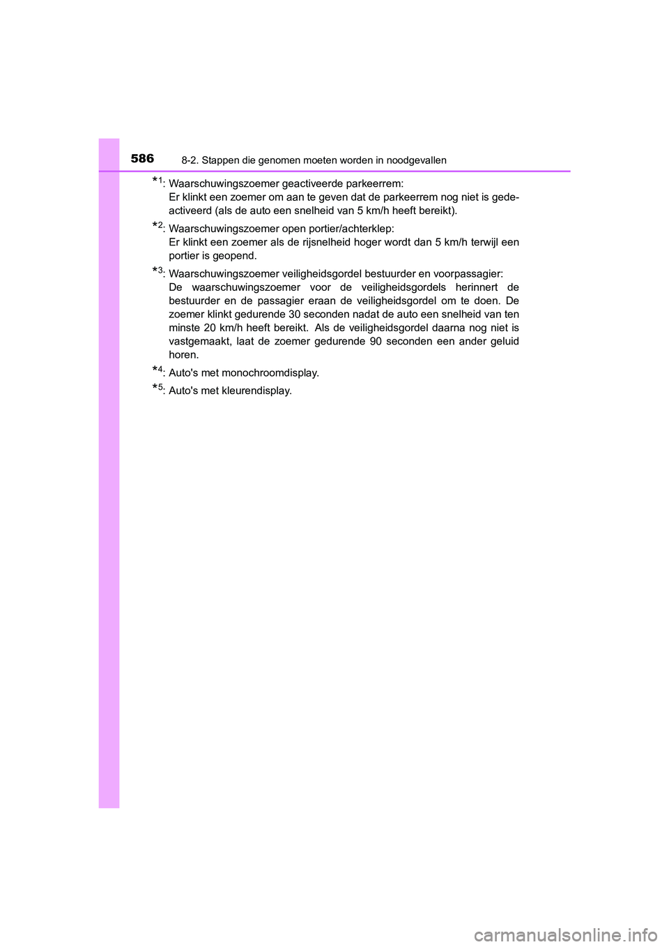 TOYOTA YARIS HATCHBACK 2019  Instructieboekje (in Dutch) 5868-2. Stappen die genomen moeten worden in noodgevallen
YARIS_F_OM_Europe_OM52A54E
*1: Waarschuwingszoemer geactiveerde parkeerrem: 
Er klinkt een zoemer om aan te geven dat de parkeerrem nog niet i