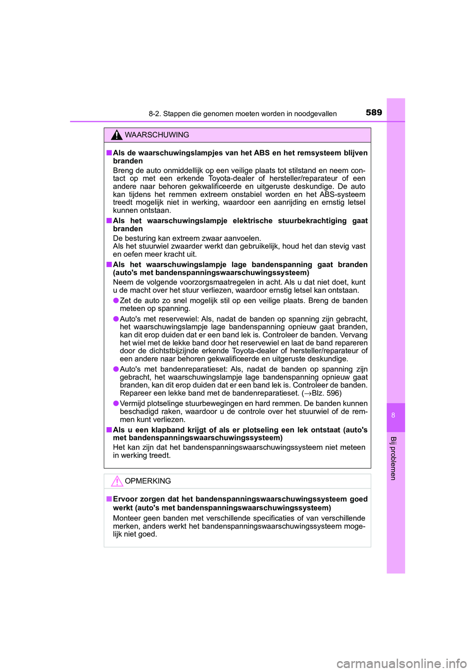 TOYOTA YARIS HATCHBACK 2019  Instructieboekje (in Dutch) 5898-2. Stappen die genomen moeten worden in noodgevallen
8
Bij problemen
YARIS_F_OM_Europe_OM52A54E
WAARSCHUWING
■Als de waarschuwingslampjes van het ABS en het remsysteem blijven
branden
Breng de  TOYOTA YARIS HATCHBACK 2019  Instructieboekje (in Dutch) 5898-2. Stappen die genomen moeten worden in noodgevallen
8
Bij problemen
YARIS_F_OM_Europe_OM52A54E
WAARSCHUWING
■Als de waarschuwingslampjes van het ABS en het remsysteem blijven
branden
Breng de