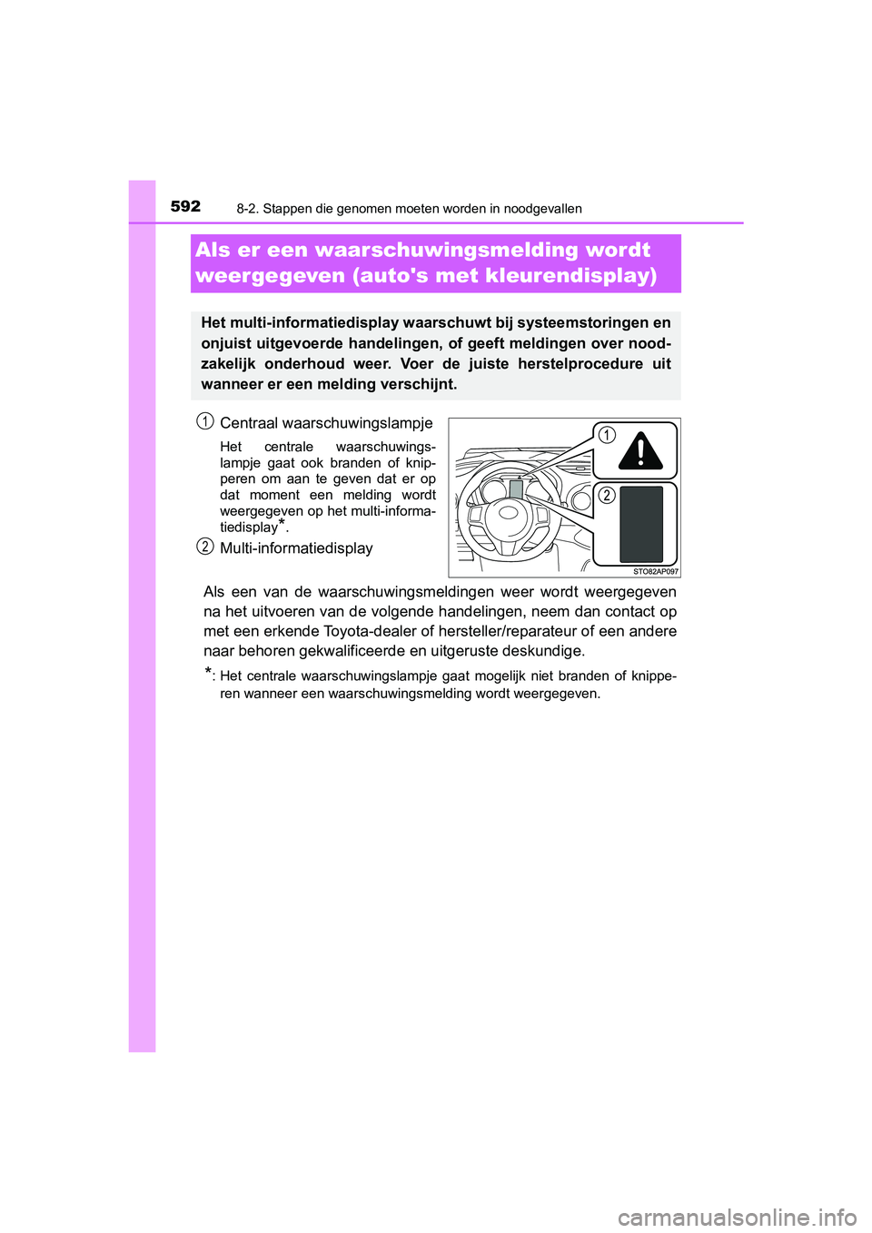 TOYOTA YARIS HATCHBACK 2019  Instructieboekje (in Dutch) 5928-2. Stappen die genomen moeten worden in noodgevallen
YARIS_F_OM_Europe_OM52A54E
Als er een waarschuwingsmelding wordt 
weergegeven (autos met kleurendisplay)
Centraal waarschuwingslampje
Het  ce