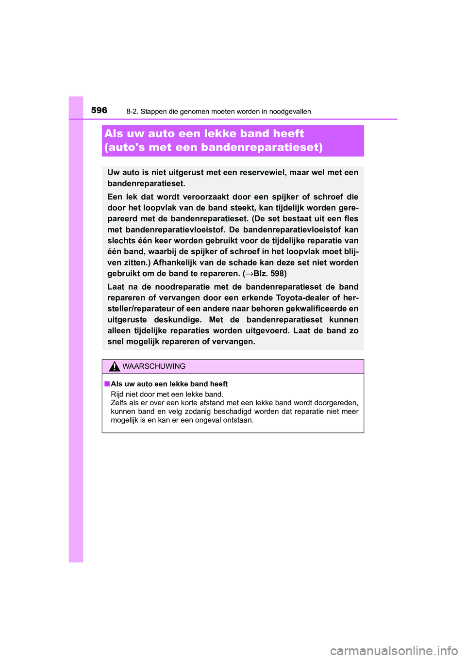 TOYOTA YARIS HATCHBACK 2019  Instructieboekje (in Dutch) 5968-2. Stappen die genomen moeten worden in noodgevallen
YARIS_F_OM_Europe_OM52A54E
Als uw auto een lekke band heeft 
(autos met een bandenreparatieset)
Uw auto is niet uitgerust met een reservewiel