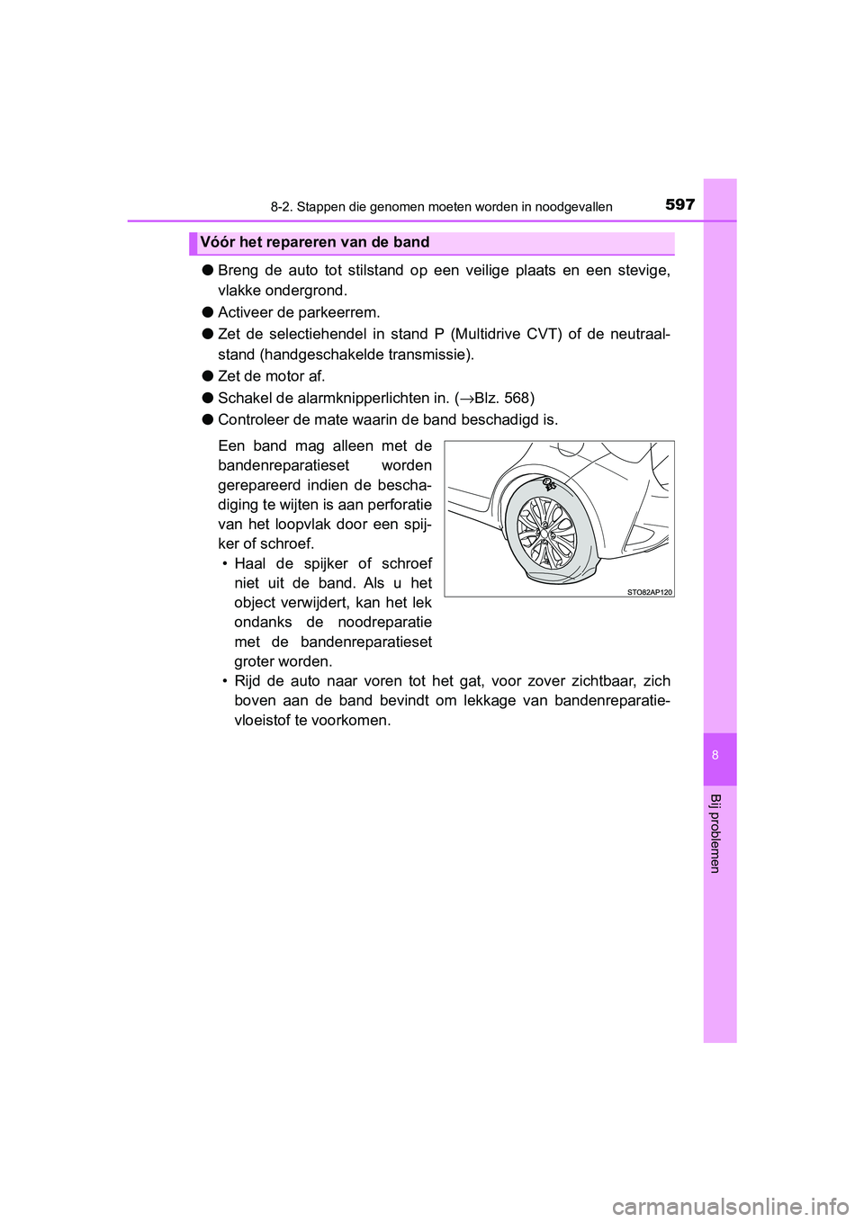 TOYOTA YARIS HATCHBACK 2019  Instructieboekje (in Dutch) 5978-2. Stappen die genomen moeten worden in noodgevallen
8
Bij problemen
YARIS_F_OM_Europe_OM52A54E
●Breng  de  auto  tot  stilstand  op  een  veilige  plaats  en  een  stevige,
vlakke ondergrond.

