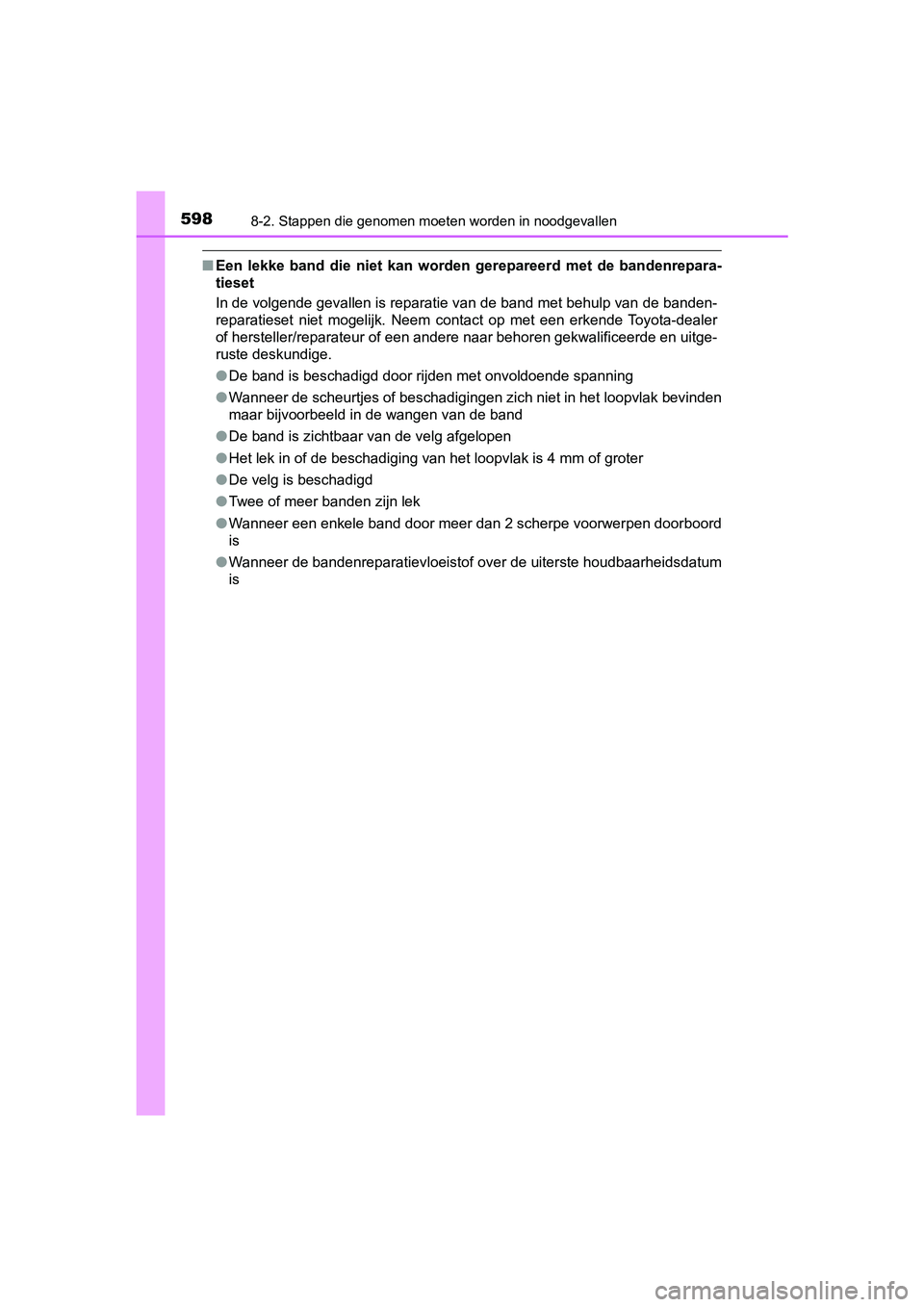 TOYOTA YARIS HATCHBACK 2019  Instructieboekje (in Dutch) 5988-2. Stappen die genomen moeten worden in noodgevallen
YARIS_F_OM_Europe_OM52A54E
■Een  lekke  band  die  niet  kan  worden  gerepareerd  met  de  bandenrepara-
tieset
In de volgende gevallen is 