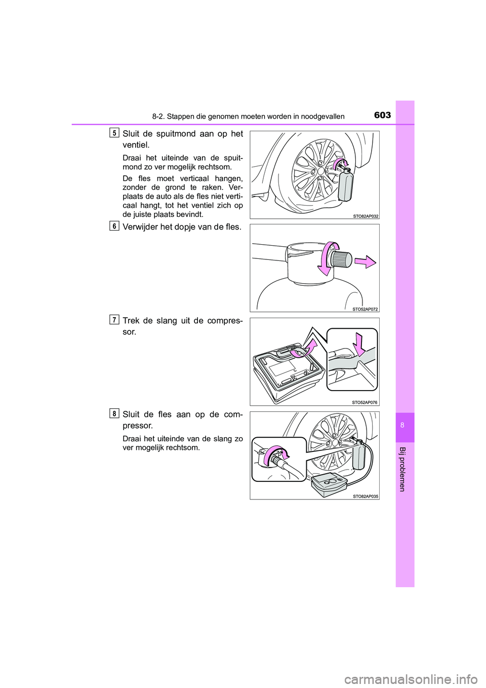 TOYOTA YARIS HATCHBACK 2019 Instructieboekje (in Dutch) 6038-2. Stappen die genomen moeten worden in noodgevallen
8
Bij problemen
YARIS_F_OM_Europe_OM52A54E
Sluit de spuitmond aan op het
ventiel.
Draai het uiteinde van de spuit-
mond zo ver mogel TOYOTA YARIS HATCHBACK 2019 Instructieboekje (in Dutch) 6038-2. Stappen die genomen moeten worden in noodgevallen
8
Bij problemen
YARIS_F_OM_Europe_OM52A54E
Sluit de spuitmond aan op het
ventiel.
Draai het uiteinde van de spuit-
mond zo ver mogel