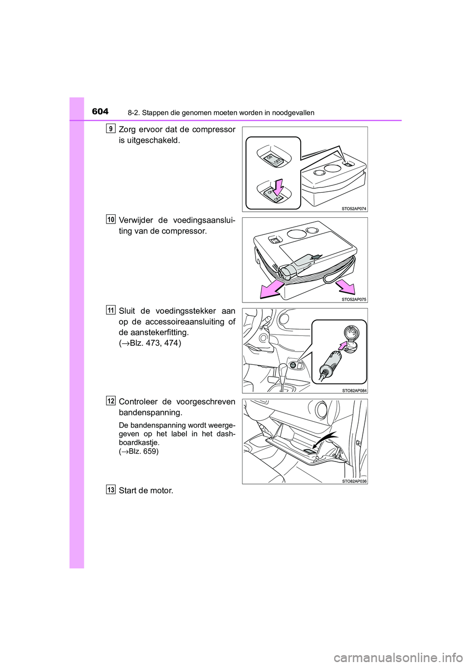 TOYOTA YARIS HATCHBACK 2019 Instructieboekje (in Dutch) 6048-2. Stappen die genomen moeten worden in noodgevallen
YARIS_F_OM_Europe_OM52A54E
Zorg ervoor dat de compressor
is uitgeschakeld.
Verwijder de voedingsaanslui-
ting van de compressor.
Sluit TOYOTA YARIS HATCHBACK 2019 Instructieboekje (in Dutch) 6048-2. Stappen die genomen moeten worden in noodgevallen
YARIS_F_OM_Europe_OM52A54E
Zorg ervoor dat de compressor
is uitgeschakeld.
Verwijder de voedingsaanslui-
ting van de compressor.
Sluit