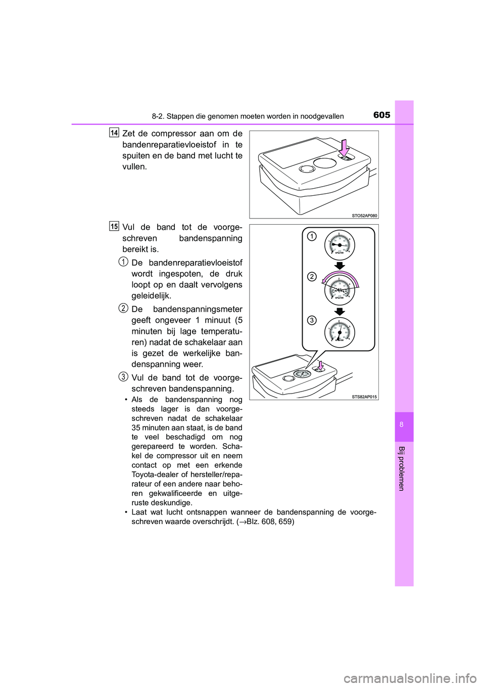 TOYOTA YARIS HATCHBACK 2019 Instructieboekje (in Dutch) 6058-2. Stappen die genomen moeten worden in noodgevallen
8
Bij problemen
YARIS_F_OM_Europe_OM52A54E
Zet de compressor aan om de
bandenreparatievloeistof in te
spuiten en de band met lucht te
v TOYOTA YARIS HATCHBACK 2019 Instructieboekje (in Dutch) 6058-2. Stappen die genomen moeten worden in noodgevallen
8
Bij problemen
YARIS_F_OM_Europe_OM52A54E
Zet de compressor aan om de
bandenreparatievloeistof in te
spuiten en de band met lucht te
v
