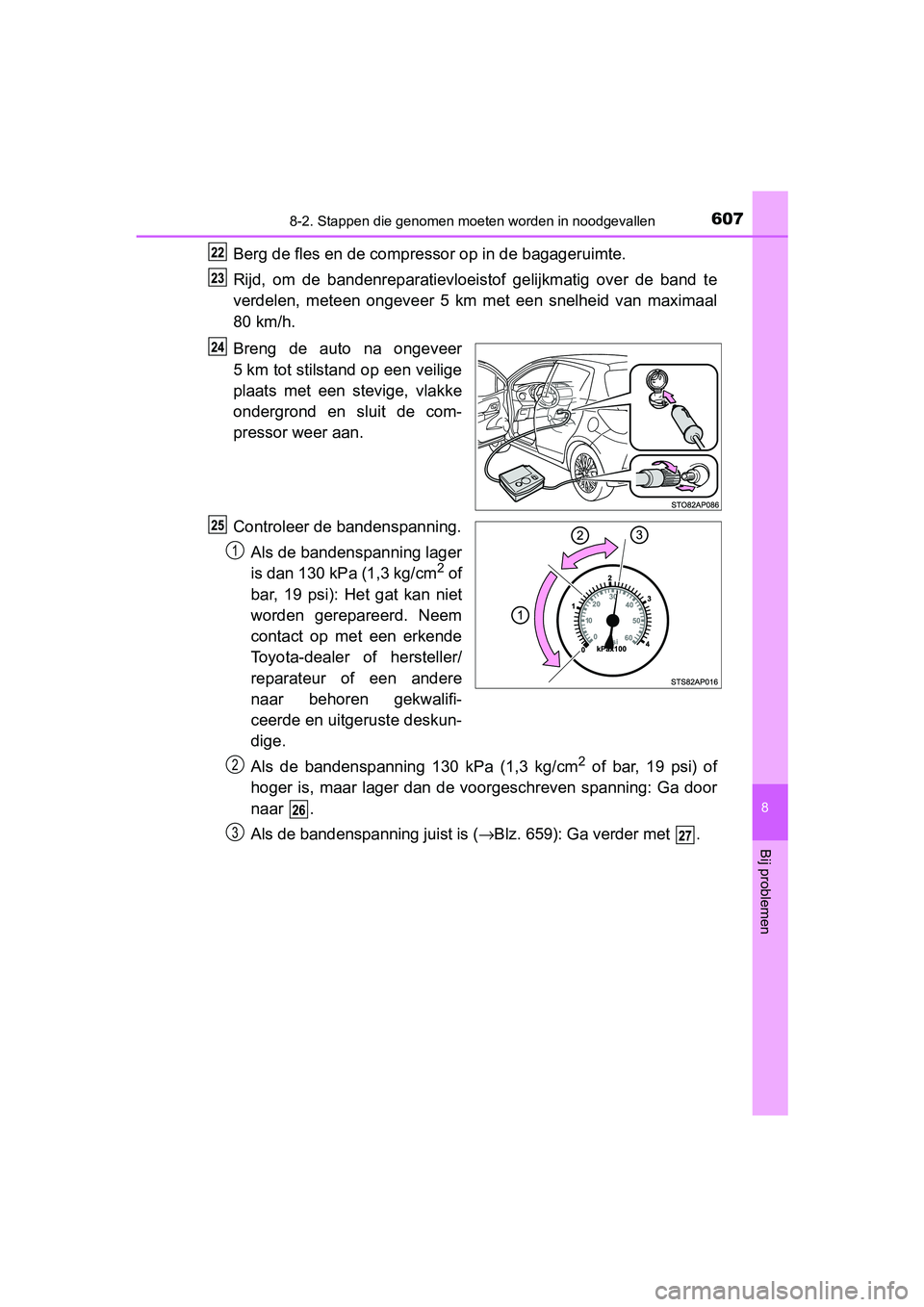 TOYOTA YARIS HATCHBACK 2019 Instructieboekje (in Dutch) 6078-2. Stappen die genomen moeten worden in noodgevallen
8
Bij problemen
YARIS_F_OM_Europe_OM52A54E
Berg de fles en de compressor op in de bagageruimte.
Rijd, om de bandenreparatievloeistof gelij TOYOTA YARIS HATCHBACK 2019 Instructieboekje (in Dutch) 6078-2. Stappen die genomen moeten worden in noodgevallen
8
Bij problemen
YARIS_F_OM_Europe_OM52A54E
Berg de fles en de compressor op in de bagageruimte.
Rijd, om de bandenreparatievloeistof gelij