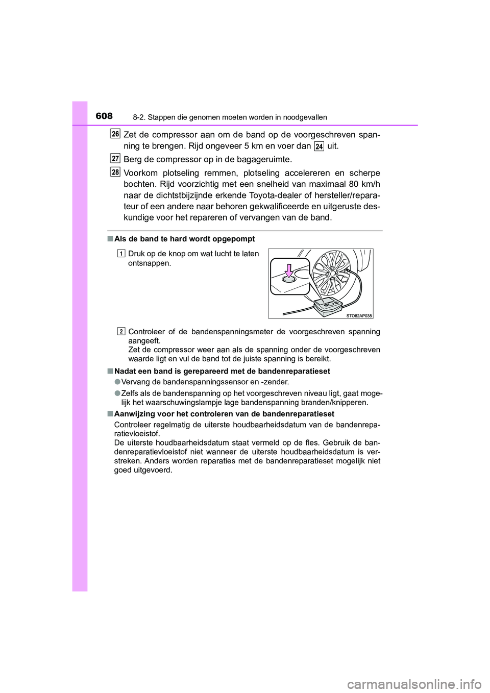 TOYOTA YARIS HATCHBACK 2019 Instructieboekje (in Dutch) 6088-2. Stappen die genomen moeten worden in noodgevallen
YARIS_F_OM_Europe_OM52A54E
Zet de compressor aan om de band op de voorgeschreven span-
ning te brengen. Rijd ongeveer 5 km en voer d TOYOTA YARIS HATCHBACK 2019 Instructieboekje (in Dutch) 6088-2. Stappen die genomen moeten worden in noodgevallen
YARIS_F_OM_Europe_OM52A54E
Zet de compressor aan om de band op de voorgeschreven span-
ning te brengen. Rijd ongeveer 5 km en voer d