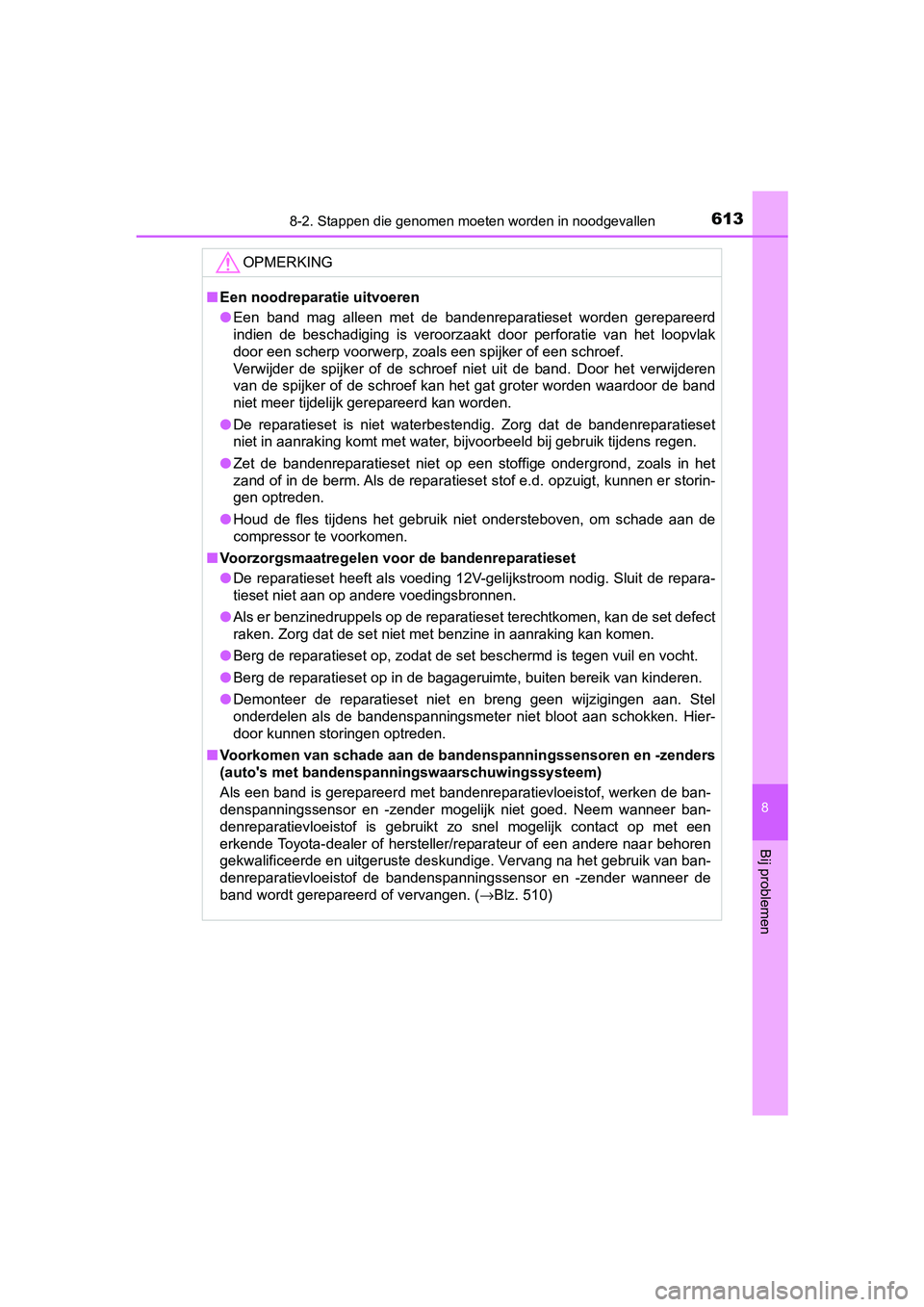 TOYOTA YARIS HATCHBACK 2019 Instructieboekje (in Dutch) 6138-2. Stappen die genomen moeten worden in noodgevallen
8
Bij problemen
YARIS_F_OM_Europe_OM52A54E
OPMERKING
■Een noodreparatie uitvoeren
●Een band mag alleen met de bandenreparatieset wo TOYOTA YARIS HATCHBACK 2019 Instructieboekje (in Dutch) 6138-2. Stappen die genomen moeten worden in noodgevallen
8
Bij problemen
YARIS_F_OM_Europe_OM52A54E
OPMERKING
■Een noodreparatie uitvoeren
●Een band mag alleen met de bandenreparatieset wo