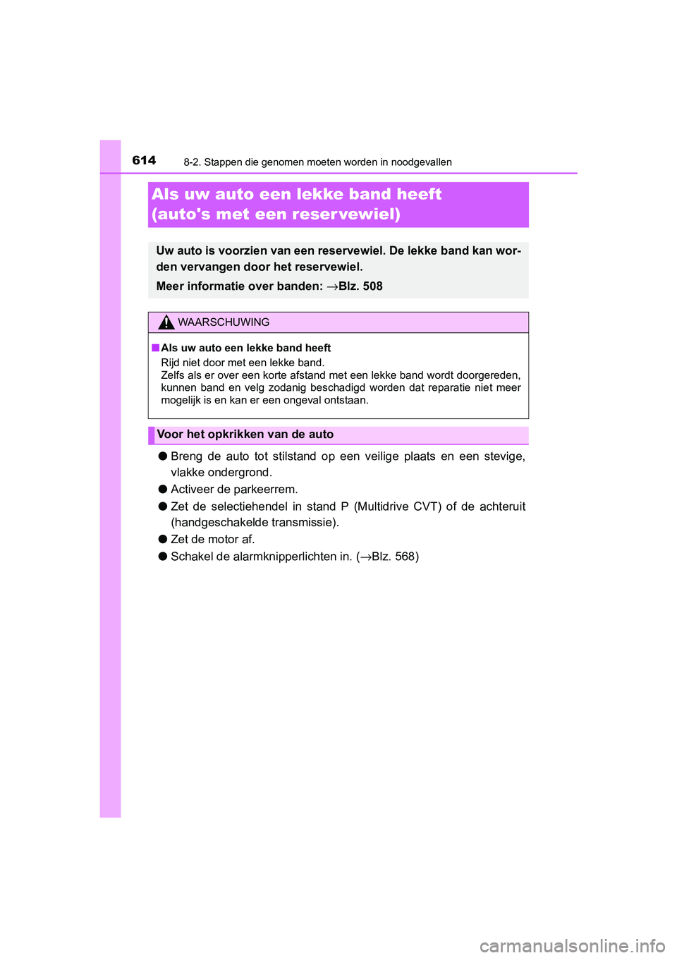 TOYOTA YARIS HATCHBACK 2019 Instructieboekje (in Dutch) 6148-2. Stappen die genomen moeten worden in noodgevallen
YARIS_F_OM_Europe_OM52A54E
Als uw auto een lekke band heeft
(autos met een reser vewiel)
●Breng de auto tot stilstand op een veilig TOYOTA YARIS HATCHBACK 2019 Instructieboekje (in Dutch) 6148-2. Stappen die genomen moeten worden in noodgevallen
YARIS_F_OM_Europe_OM52A54E
Als uw auto een lekke band heeft
(autos met een reser vewiel)
●Breng de auto tot stilstand op een veilig