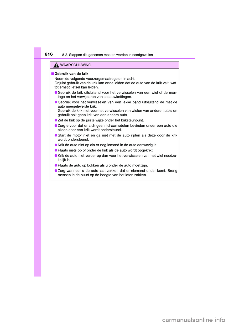 TOYOTA YARIS HATCHBACK 2019 Instructieboekje (in Dutch) 6168-2. Stappen die genomen moeten worden in noodgevallen
YARIS_F_OM_Europe_OM52A54E
WAARSCHUWING
■Gebruik van de krik
Neem de volgende voorzorgsmaatregelen in acht.
Onjuist gebruik van de krik kan TOYOTA YARIS HATCHBACK 2019 Instructieboekje (in Dutch) 6168-2. Stappen die genomen moeten worden in noodgevallen
YARIS_F_OM_Europe_OM52A54E
WAARSCHUWING
■Gebruik van de krik
Neem de volgende voorzorgsmaatregelen in acht.
Onjuist gebruik van de krik kan