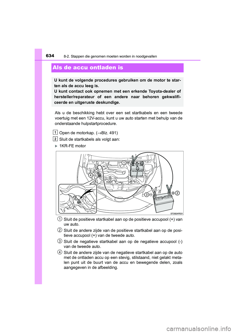 TOYOTA YARIS HATCHBACK 2019 Instructieboekje (in Dutch) 6348-2. Stappen die genomen moeten worden in noodgevallen
YARIS_F_OM_Europe_OM52A54E
Als de accu ontladen is
Als u de beschikking hebt over een set startkabels en een tweede
voertuig met ee TOYOTA YARIS HATCHBACK 2019 Instructieboekje (in Dutch) 6348-2. Stappen die genomen moeten worden in noodgevallen
YARIS_F_OM_Europe_OM52A54E
Als de accu ontladen is
Als u de beschikking hebt over een set startkabels en een tweede
voertuig met ee