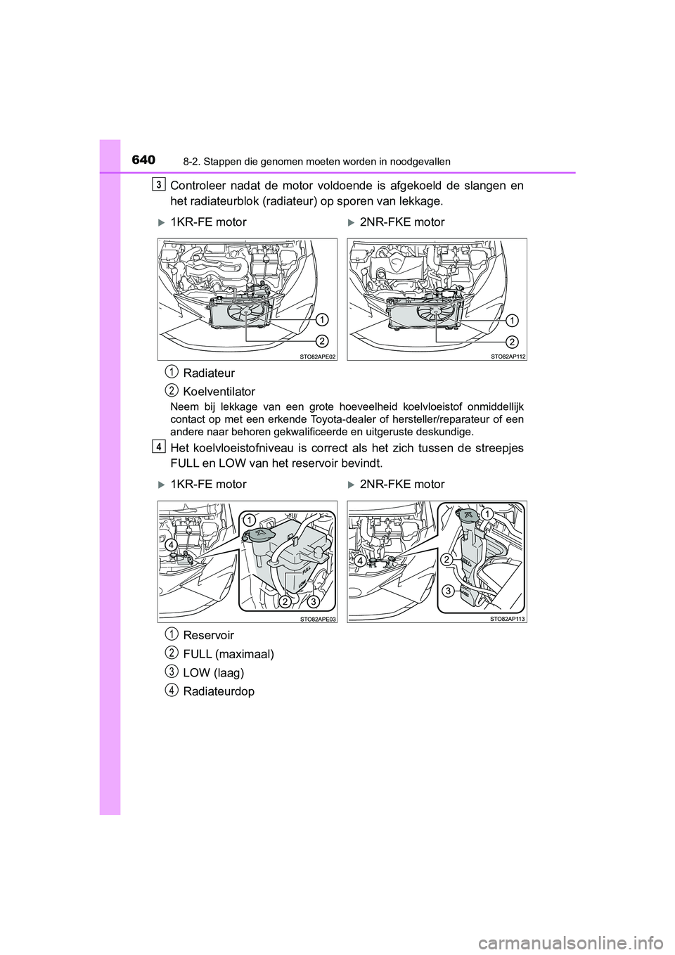 TOYOTA YARIS HATCHBACK 2019 Instructieboekje (in Dutch) 6408-2. Stappen die genomen moeten worden in noodgevallen
YARIS_F_OM_Europe_OM52A54E
Controleer nadat de motor voldoende is afgekoeld de slangen en
het radiateurblok (radiateur) op sporen van TOYOTA YARIS HATCHBACK 2019 Instructieboekje (in Dutch) 6408-2. Stappen die genomen moeten worden in noodgevallen
YARIS_F_OM_Europe_OM52A54E
Controleer nadat de motor voldoende is afgekoeld de slangen en
het radiateurblok (radiateur) op sporen van