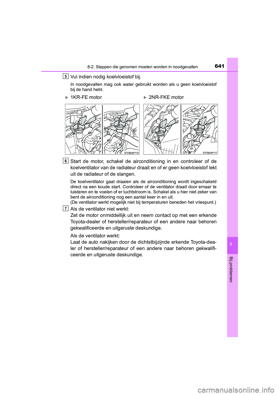 TOYOTA YARIS HATCHBACK 2019 Instructieboekje (in Dutch) 6418-2. Stappen die genomen moeten worden in noodgevallen
8
Bij problemen
YARIS_F_OM_Europe_OM52A54E
Vul indien nodig koelvloeistof bij.
In noodgevallen mag ook water gebruikt worden als u ge TOYOTA YARIS HATCHBACK 2019 Instructieboekje (in Dutch) 6418-2. Stappen die genomen moeten worden in noodgevallen
8
Bij problemen
YARIS_F_OM_Europe_OM52A54E
Vul indien nodig koelvloeistof bij.
In noodgevallen mag ook water gebruikt worden als u ge